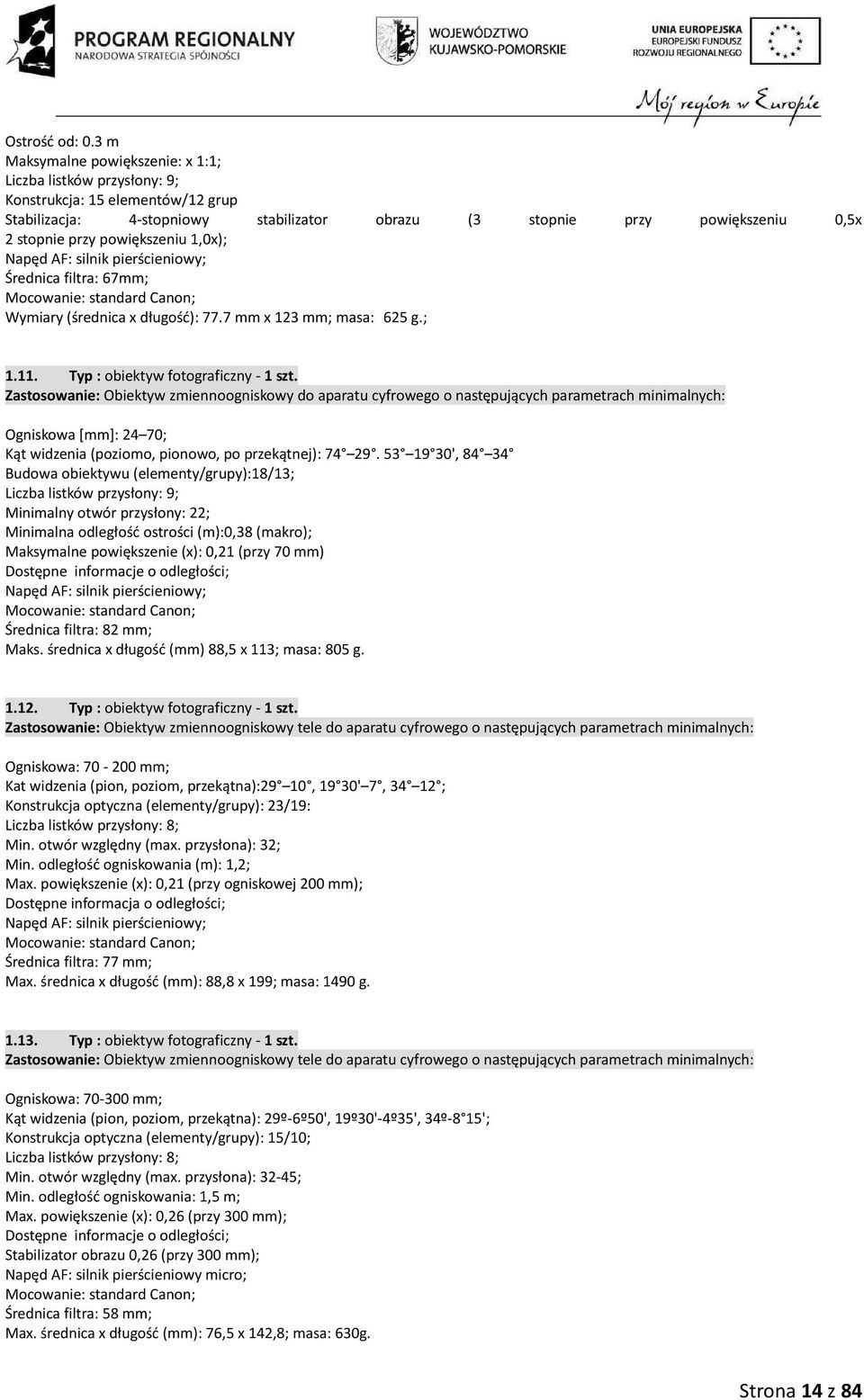 powiększeniu 1,0x); Napęd AF: silnik pierścieniowy; Średnica filtra: 67mm; Mocowanie: standard Canon; Wymiary (średnica x długość): 77.7 mm x 123 mm; masa: 625 g.; 1.11.