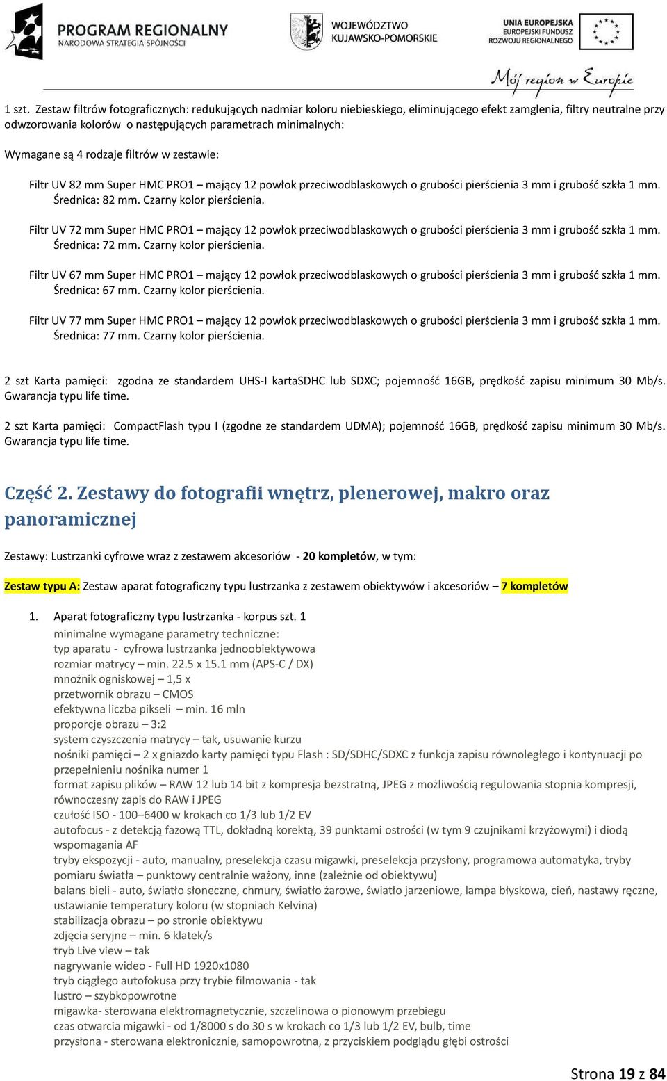 są 4 rodzaje filtrów w zestawie: Filtr UV 82 mm Super HMC PRO1 mający 12 powłok przeciwodblaskowych o grubości pierścienia 3 mm i grubość szkła 1 mm. Średnica: 82 mm. Czarny kolor pierścienia.