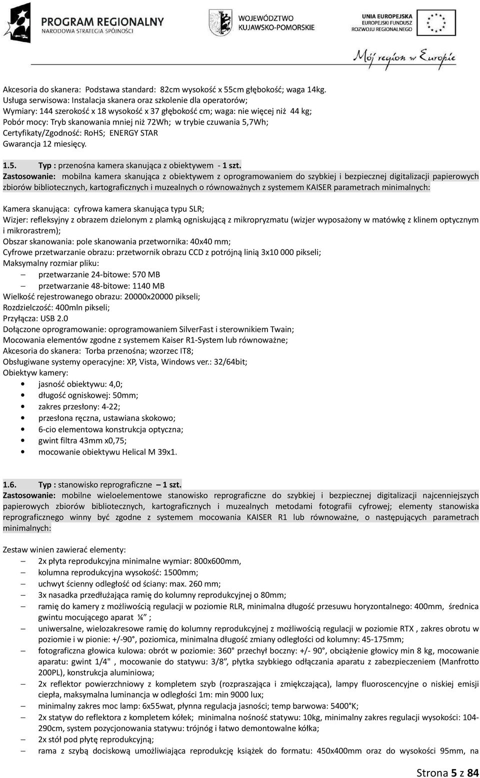 trybie czuwania 5,7Wh; Certyfikaty/Zgodność: RoHS; ENERGY STAR Gwarancja 12 miesięcy. 1.5. Typ : przenośna kamera skanująca z obiektywem - 1 szt.