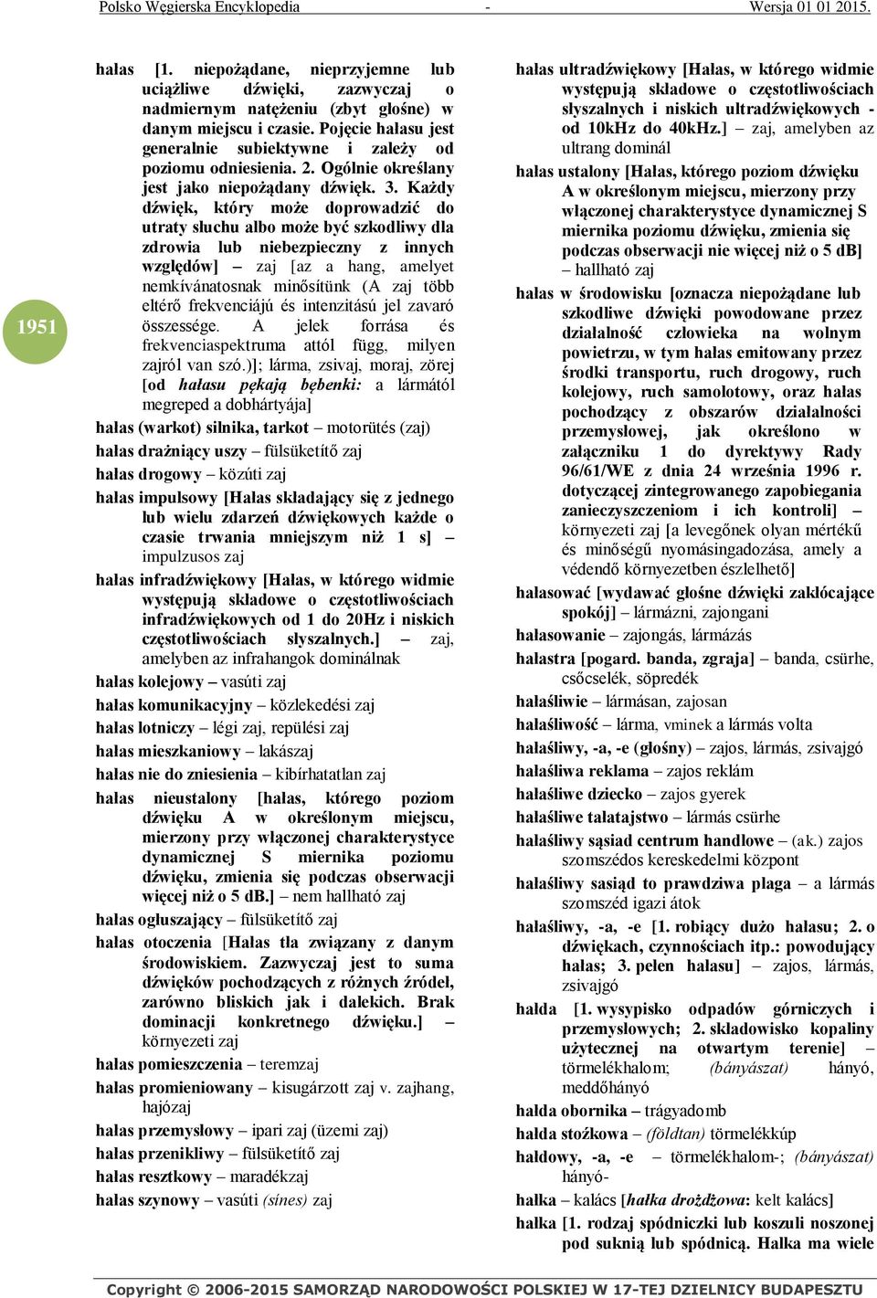 Każdy dźwięk, który może doprowadzić do utraty słuchu albo może być szkodliwy dla zdrowia lub niebezpieczny z innych względów] zaj [az a hang, amelyet nemkívánatosnak minősítünk (A zaj több eltérő