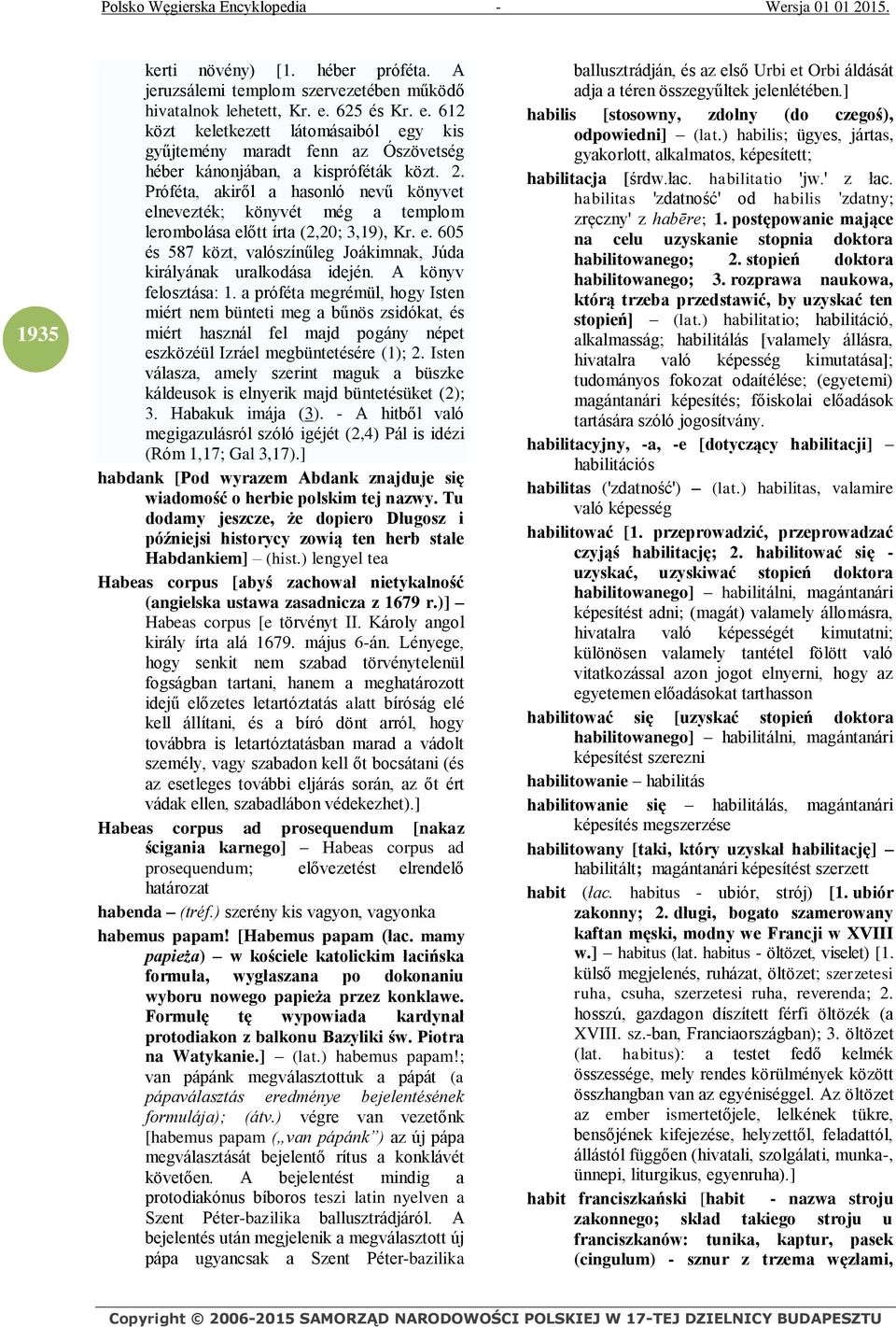 Próféta, akiről a hasonló nevű könyvet elnevezték; könyvét még a templom lerombolása előtt írta (2,20; 3,19), Kr. e. 605 és 587 közt, valószínűleg Joákimnak, Júda királyának uralkodása idején.