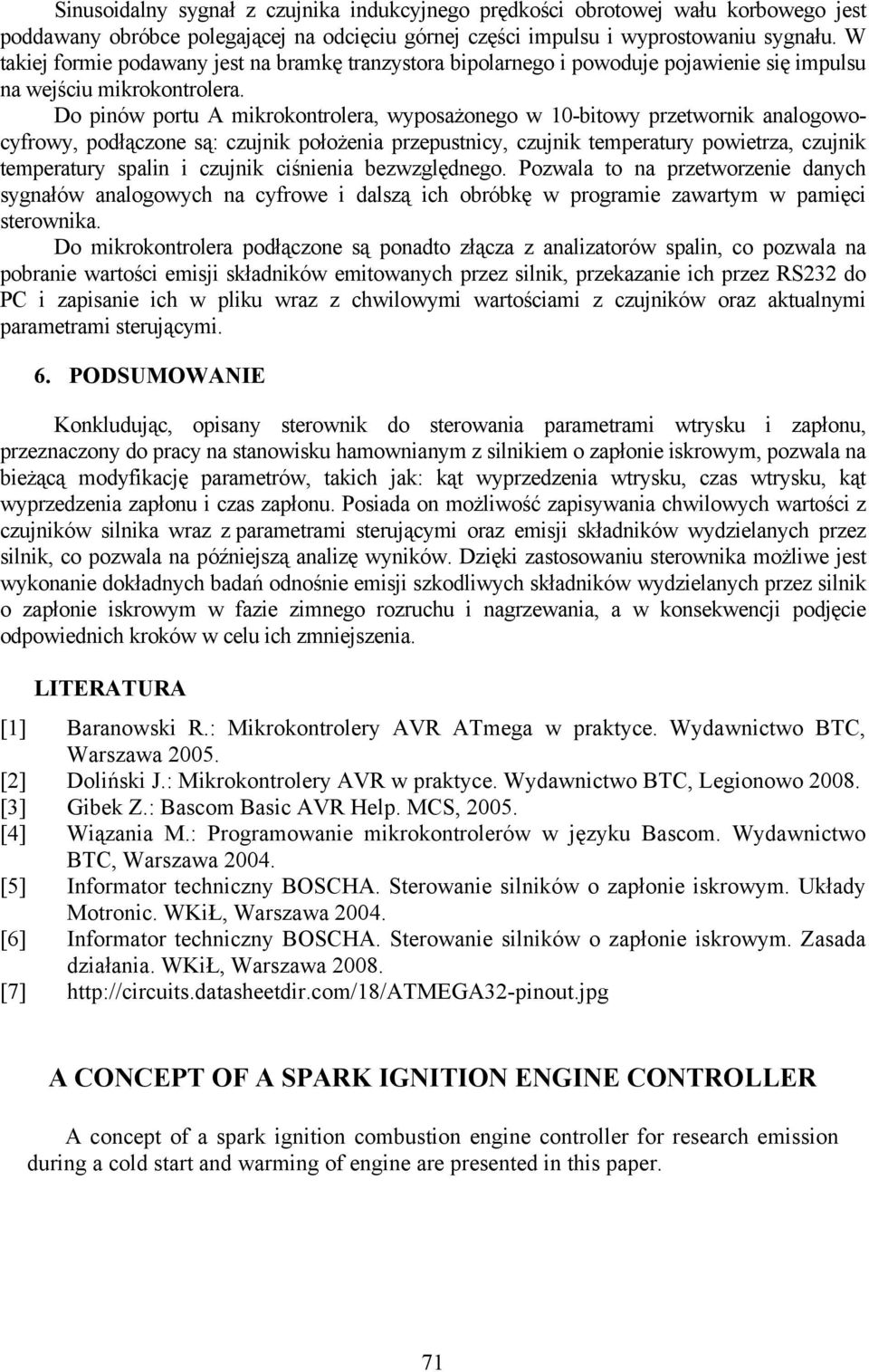 Do pinów portu A mikrokontrolera, wyposażonego w 10-bitowy przetwornik analogowocyfrowy, podłączone są: czujnik położenia przepustnicy, czujnik temperatury powietrza, czujnik temperatury spalin i