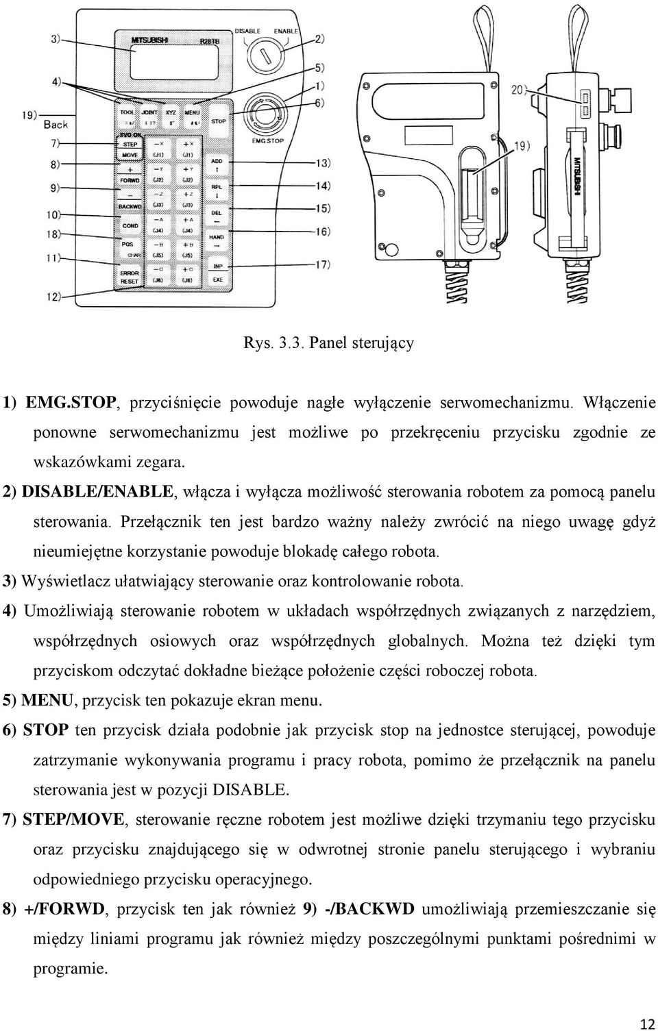 Przełącznik ten jest bardzo ważny należy zwrócić na niego uwagę gdyż nieumiejętne korzystanie powoduje blokadę całego robota. 3) Wyświetlacz ułatwiający sterowanie oraz kontrolowanie robota.