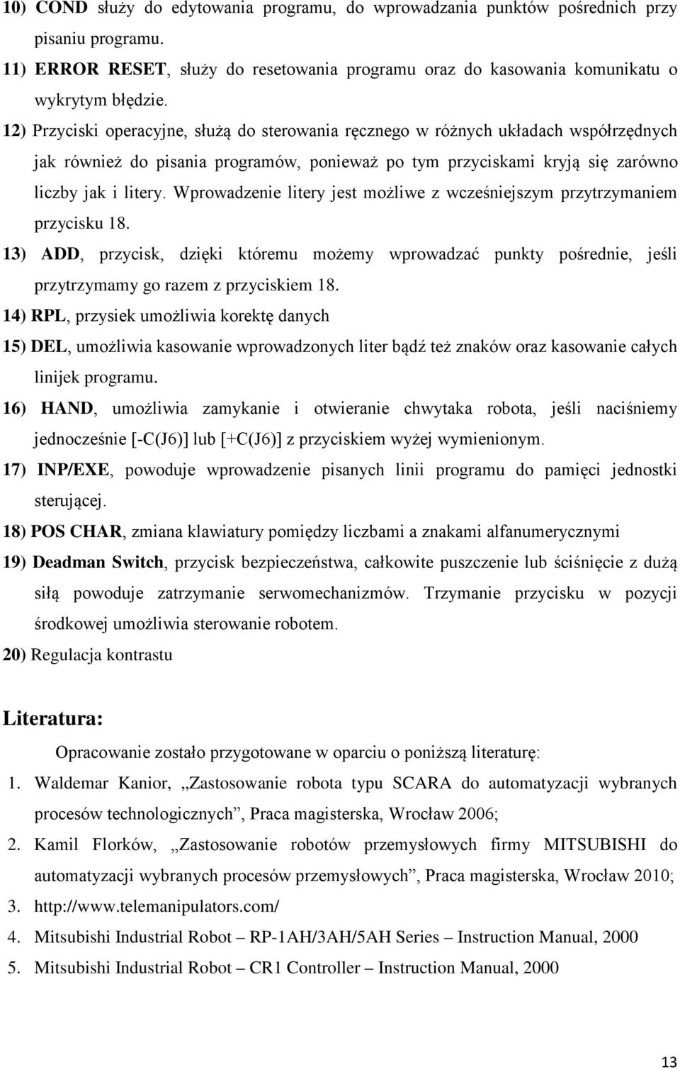 Wprowadzenie litery jest możliwe z wcześniejszym przytrzymaniem przycisku 18. 13) ADD, przycisk, dzięki któremu możemy wprowadzać punkty pośrednie, jeśli przytrzymamy go razem z przyciskiem 18.