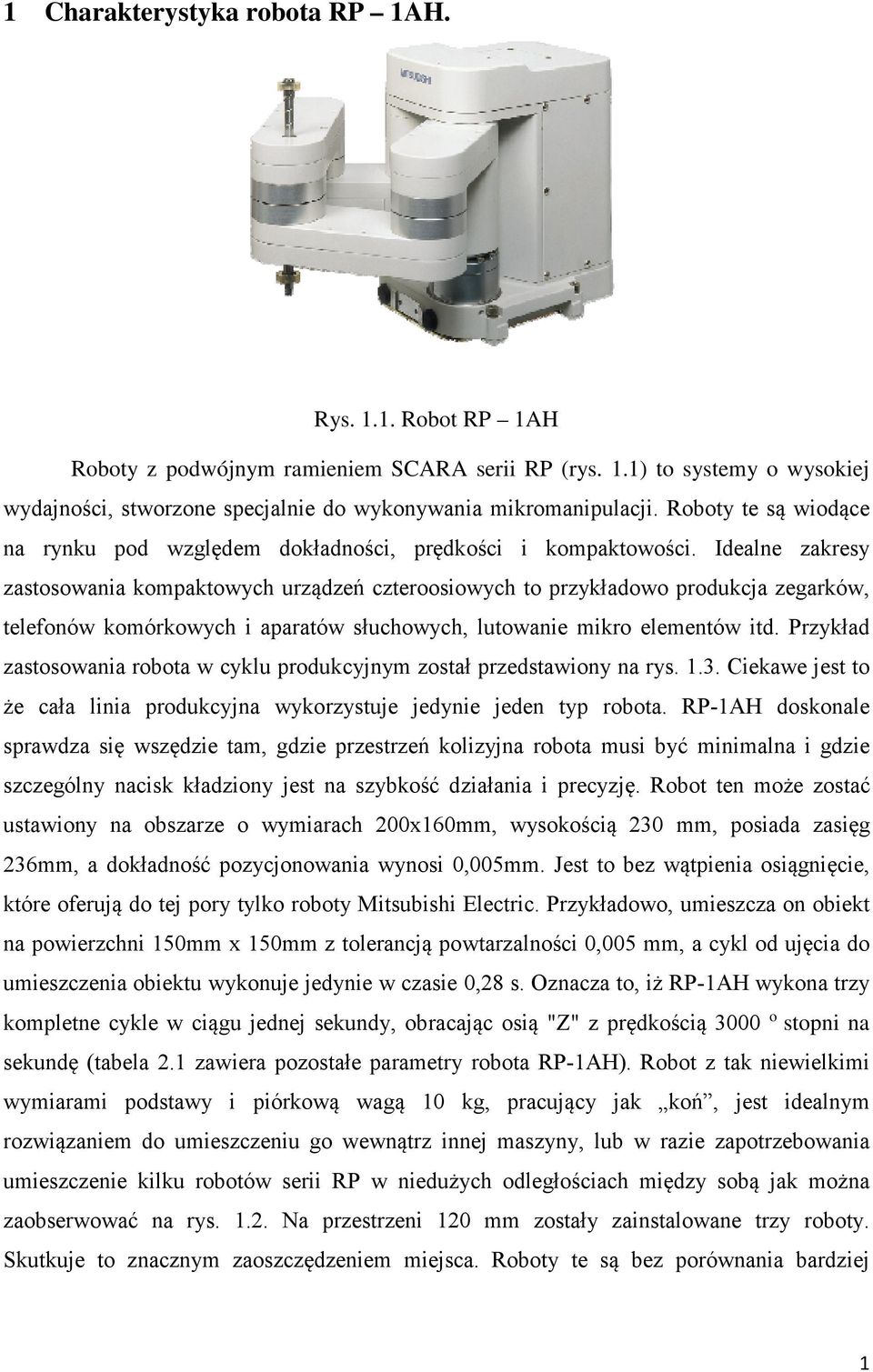 Idealne zakresy zastosowania kompaktowych urządzeń czteroosiowych to przykładowo produkcja zegarków, telefonów komórkowych i aparatów słuchowych, lutowanie mikro elementów itd.