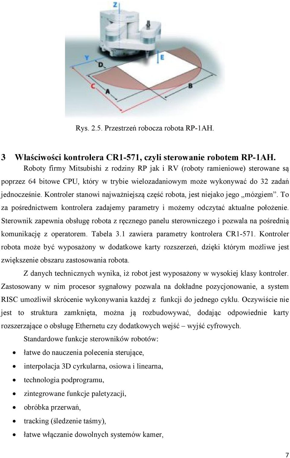 Kontroler stanowi najważniejszą część robota, jest niejako jego mózgiem. To za pośrednictwem kontrolera zadajemy parametry i możemy odczytać aktualne położenie.