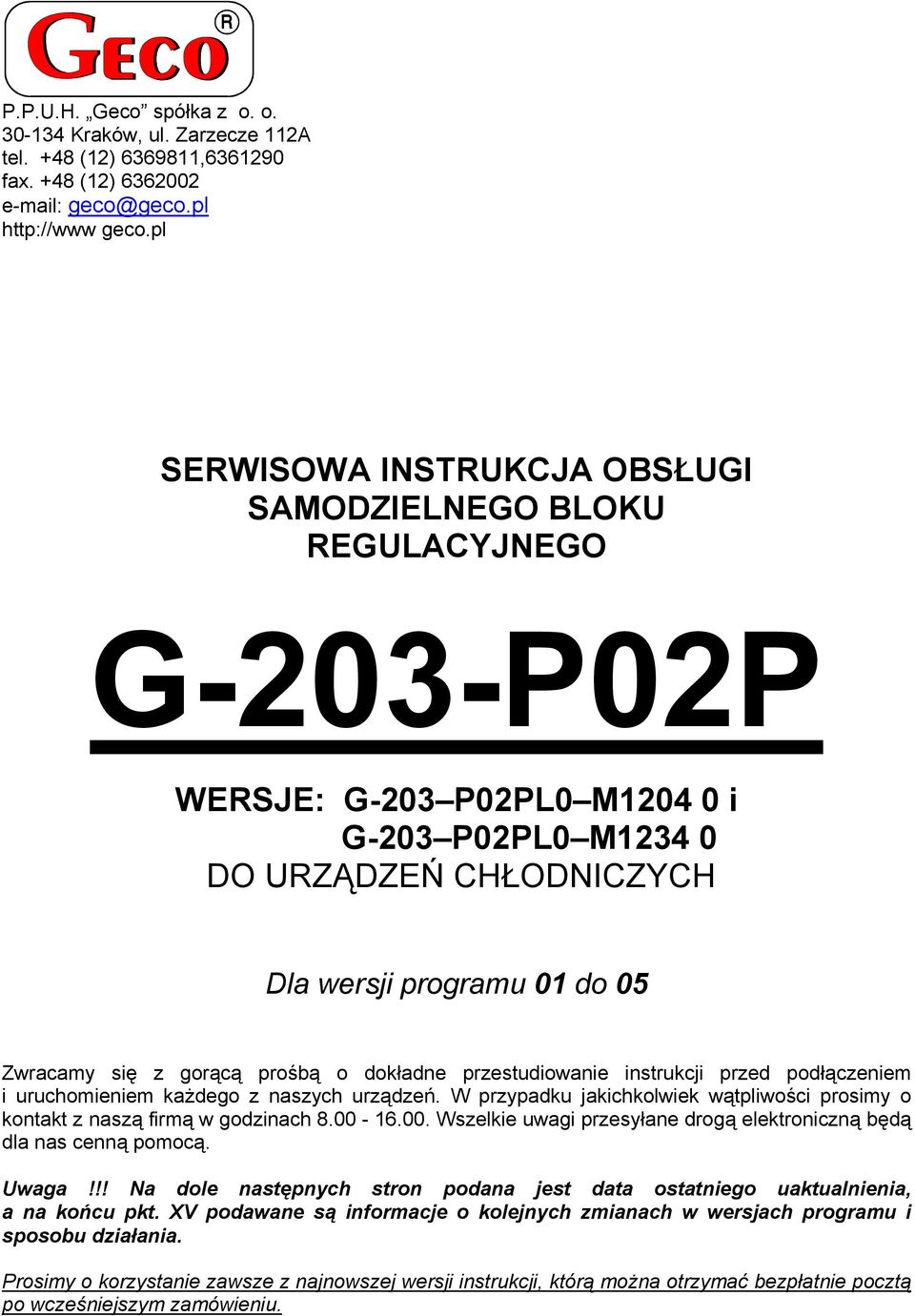 gorącą prośbą o dokładne przestudiowanie instrukcji przed podłączeniem i uruchomieniem każdego z naszych urządzeń. W przypadku jakichkolwiek wątpliwości prosimy o kontakt z naszą firmą w godzinach 8.