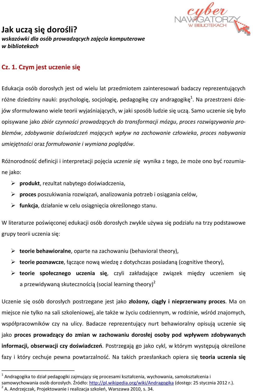 Na przestrzeni dziejów sformułowano wiele teorii wyjaśniających, w jaki sposób ludzie się uczą.