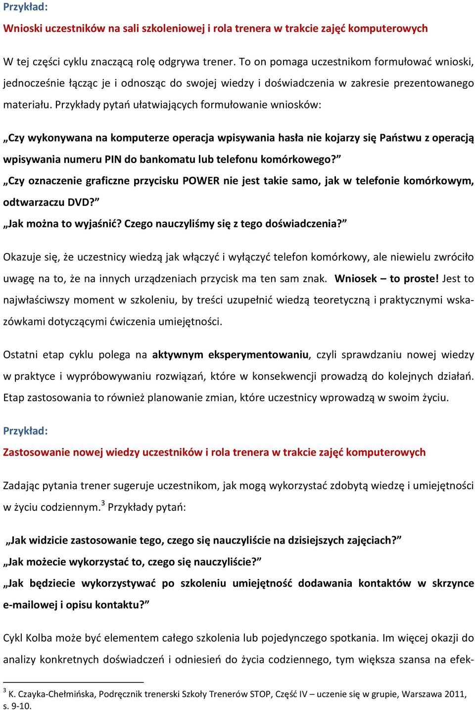 Przykłady pytań ułatwiających formułowanie wniosków: Czy wykonywana na komputerze operacja wpisywania hasła nie kojarzy się Państwu z operacją wpisywania numeru PIN do bankomatu lub telefonu