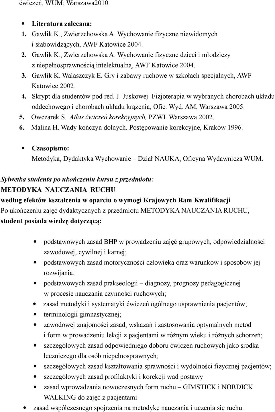Juskowej Fizjoterapia w wybranych chorobach układu oddechowego i chorobach układu krążenia, Ofic. Wyd. AM, Warszawa 2005. 5. Owczarek S. Atlas ćwiczeń korekcyjnych, PZWL Warszawa 2002. 6. Malina H.