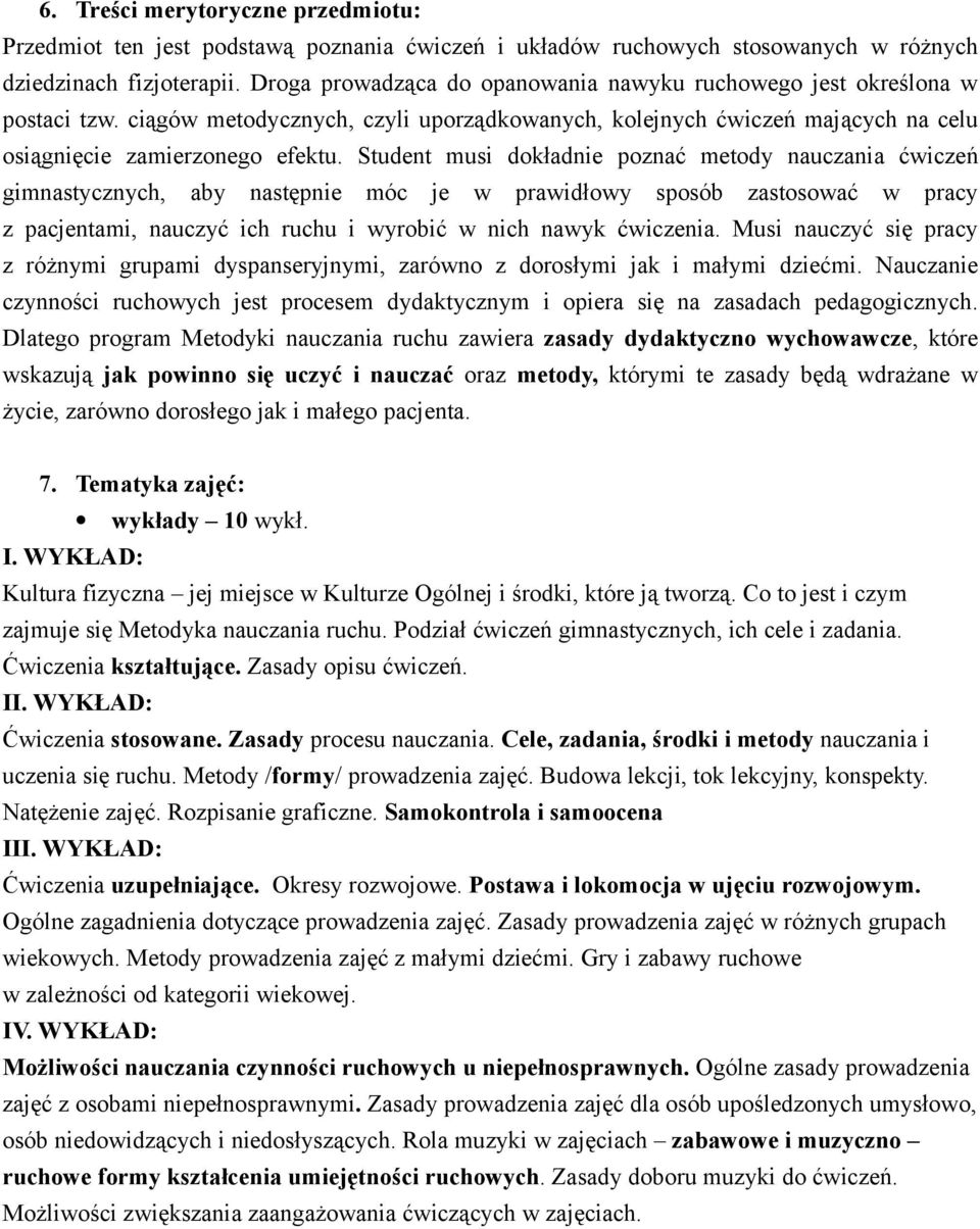 Student musi dokładnie poznać metody nauczania ćwiczeń gimnastycznych, aby następnie móc je w prawidłowy sposób zastosować w pracy z pacjentami, nauczyć ich ruchu i wyrobić w nich nawyk ćwiczenia.