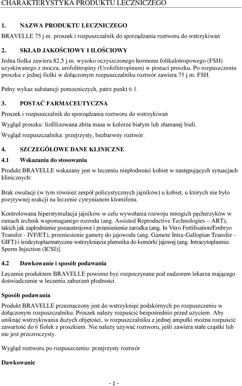 Po rozpuszczeniu proszku z jednej fiolki w dołączonym rozpuszczalniku roztwór zawiera 75 j.m. FSH. Pełny wykaz substancji pomocniczych, patrz punkt 6.1. 3.