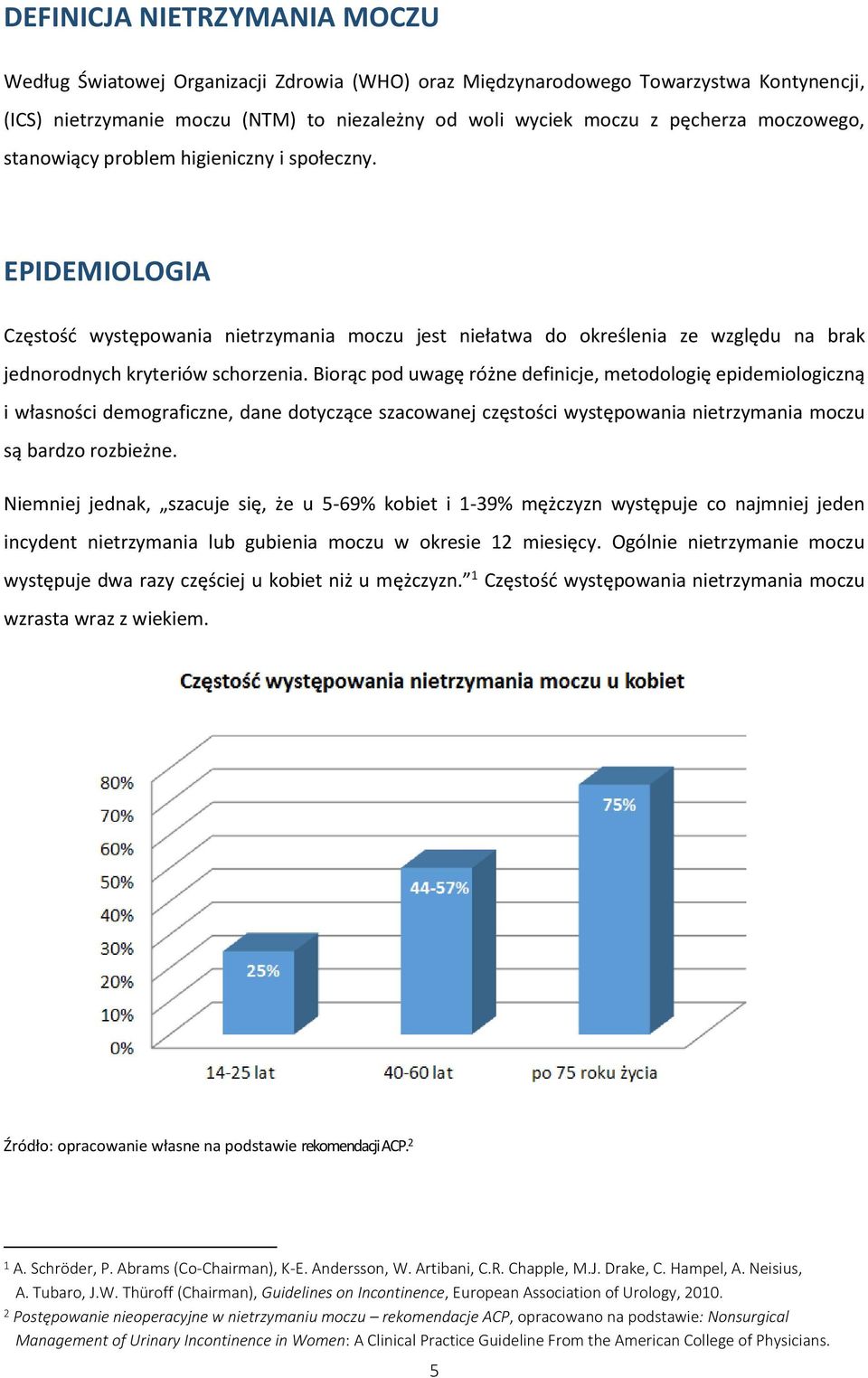 Biorąc pod uwagę różne definicje, metodologię epidemiologiczną i własności demograficzne, dane dotyczące szacowanej częstości występowania nietrzymania moczu są bardzo rozbieżne.