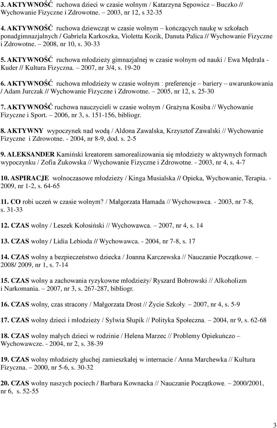 30-33 5. AKTYWNOŚĆ ruchowa młodzieży gimnazjalnej w czasie wolnym od nauki / Ewa Mędrala - Kuder // Kultura Fizyczna. 2007, nr 3/4, s. 19-20 6.