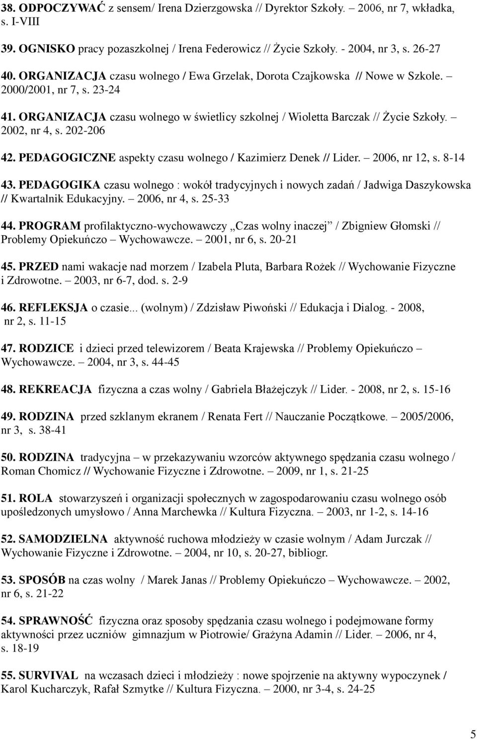 2002, nr 4, s. 202-206 42. PEDAGOGICZNE aspekty czasu wolnego / Kazimierz Denek // Lider. 2006, nr 12, s. 8-14 43.