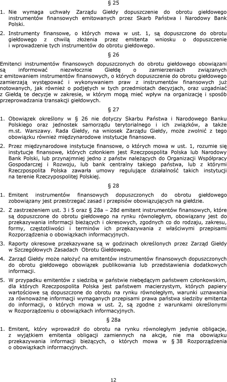 26 Emitenci instrumentów finansowych dopuszczonych do obrotu giełdowego obowiązani są informować niezwłocznie Giełdę o zamierzeniach związanych z emitowaniem instrumentów finansowych, o których