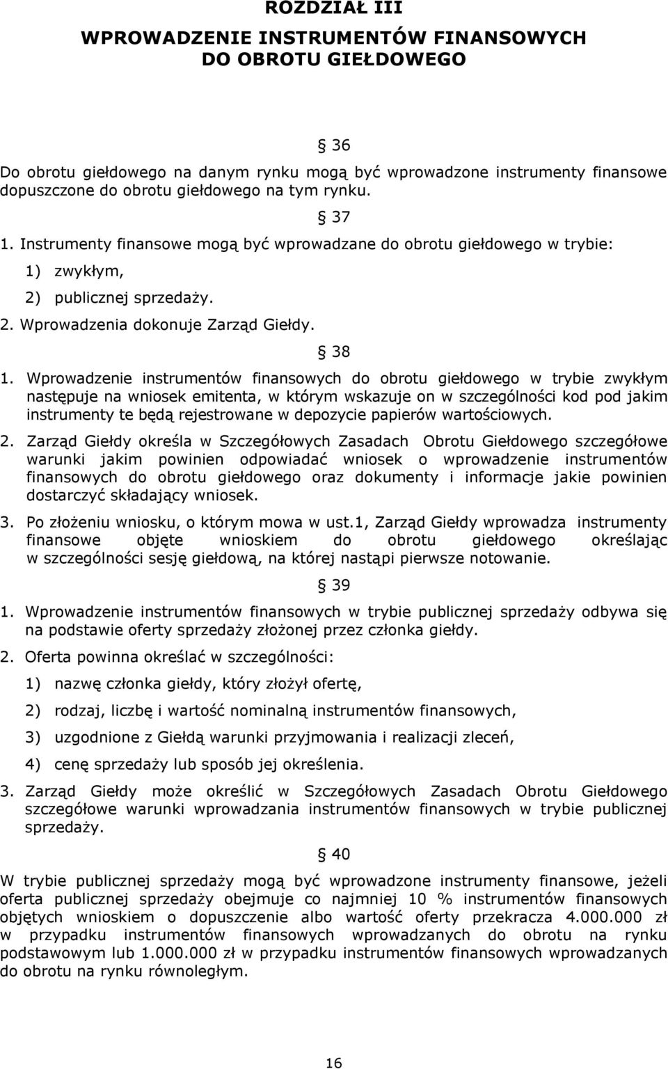 Wprowadzenie instrumentów finansowych do obrotu giełdowego w trybie zwykłym następuje na wniosek emitenta, w którym wskazuje on w szczególności kod pod jakim instrumenty te będą rejestrowane w