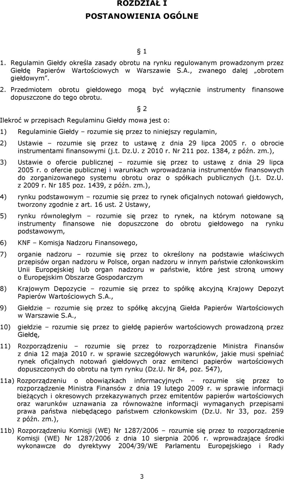 2 Ilekroć w przepisach Regulaminu Giełdy mowa jest o: 1) Regulaminie Giełdy rozumie się przez to niniejszy regulamin, 2) Ustawie rozumie się przez to ustawę z dnia 29 lipca 2005 r.