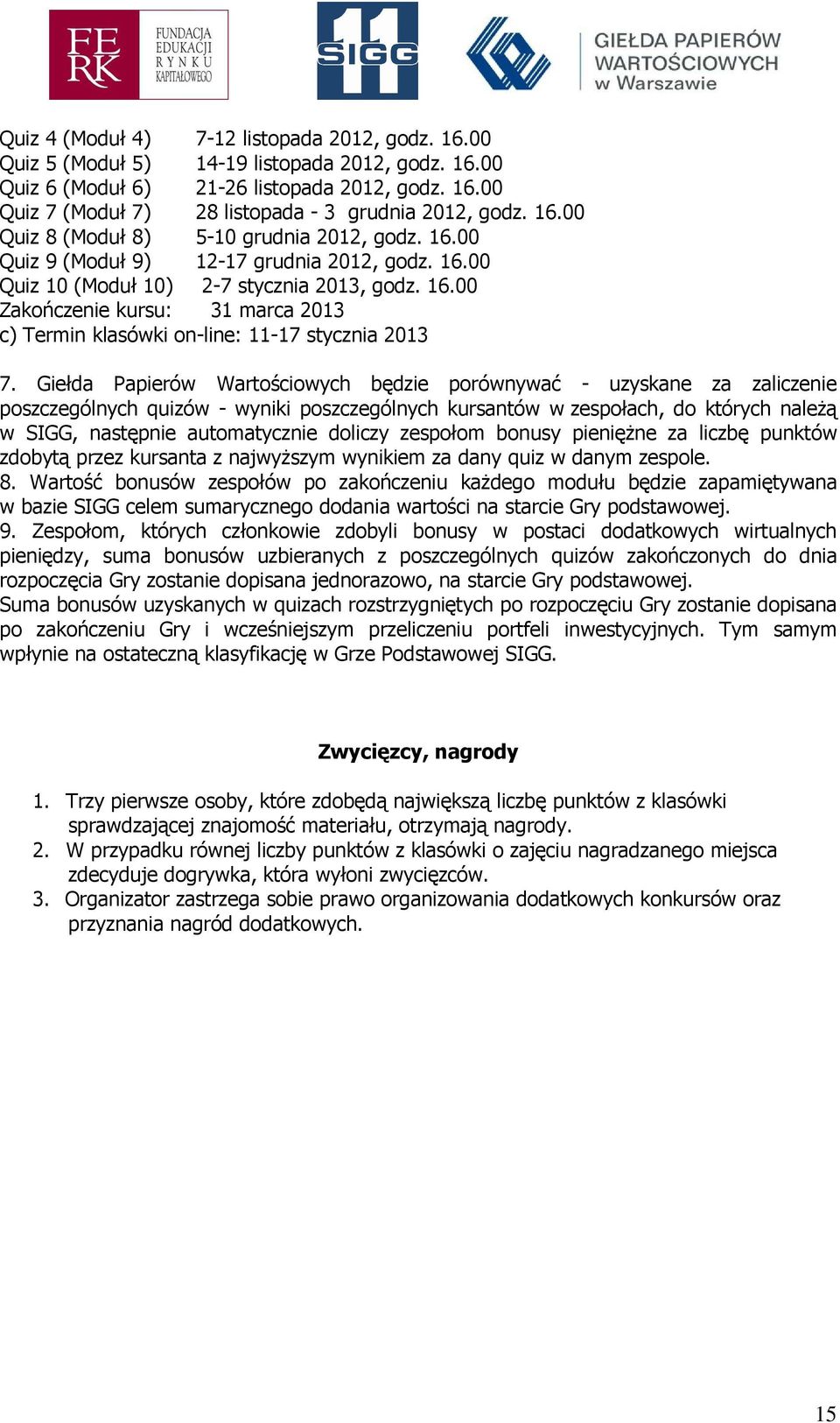 Giełda Papierów Wartościowych będzie porównywać - uzyskane za zaliczenie poszczególnych quizów - wyniki poszczególnych kursantów w zespołach, do których naleŝą w SIGG, następnie automatycznie doliczy