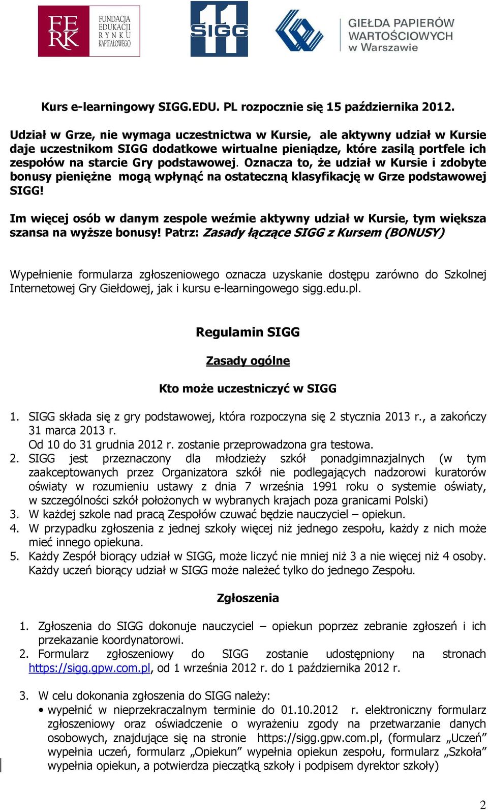 Oznacza to, Ŝe udział w Kursie i zdobyte bonusy pienięŝne mogą wpłynąć na ostateczną klasyfikację w Grze podstawowej SIGG!