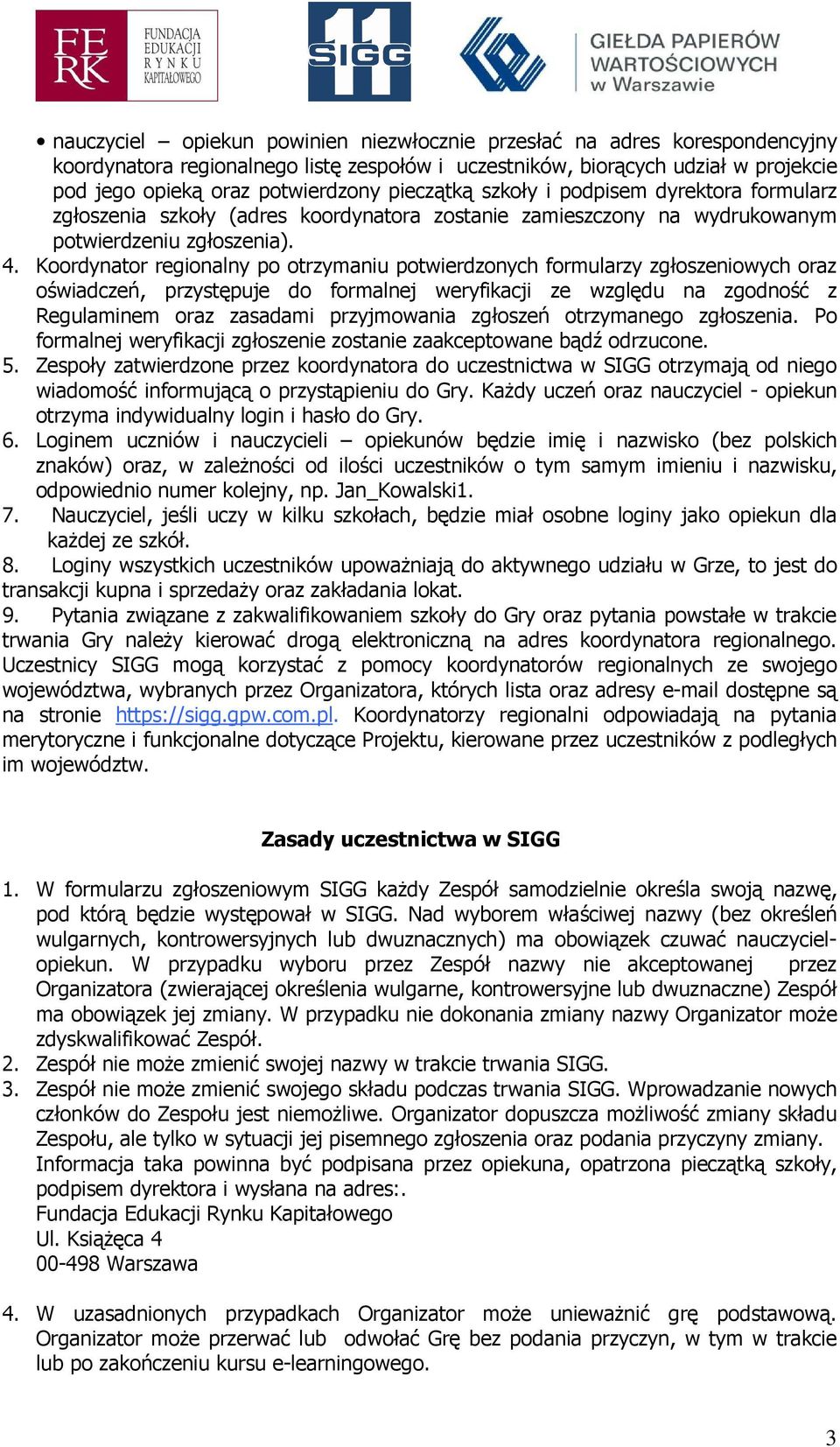 Koordynator regionalny po otrzymaniu potwierdzonych formularzy zgłoszeniowych oraz oświadczeń, przystępuje do formalnej weryfikacji ze względu na zgodność z Regulaminem oraz zasadami przyjmowania