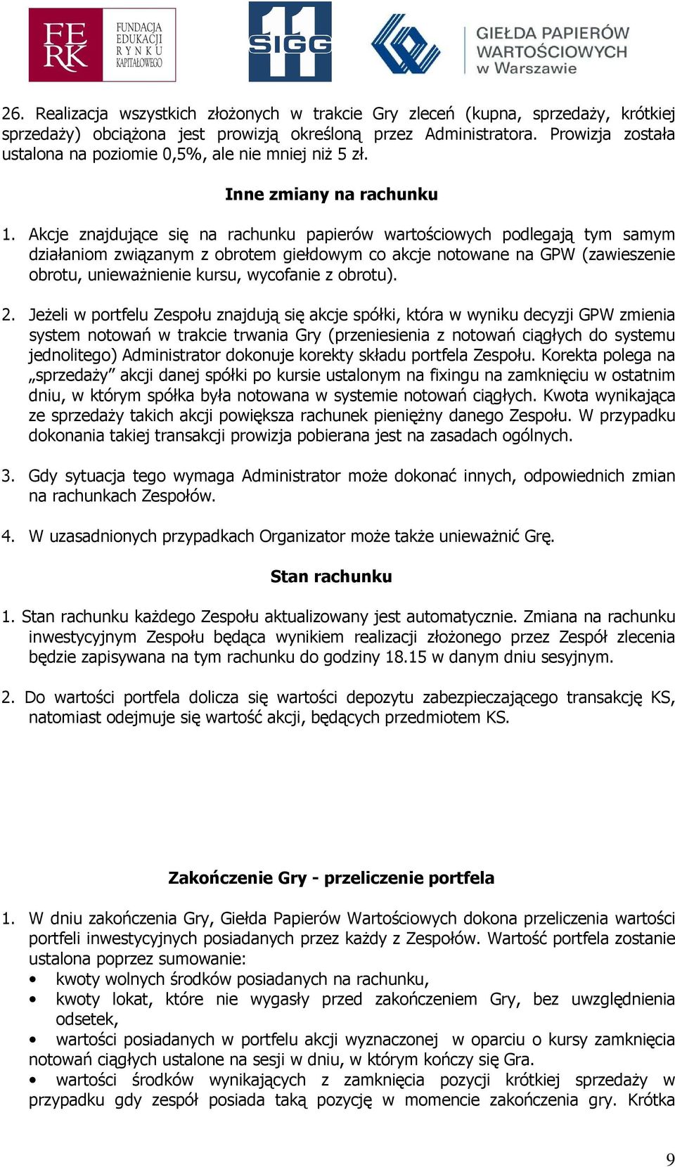 Akcje znajdujące się na rachunku papierów wartościowych podlegają tym samym działaniom związanym z obrotem giełdowym co akcje notowane na GPW (zawieszenie obrotu, uniewaŝnienie kursu, wycofanie z