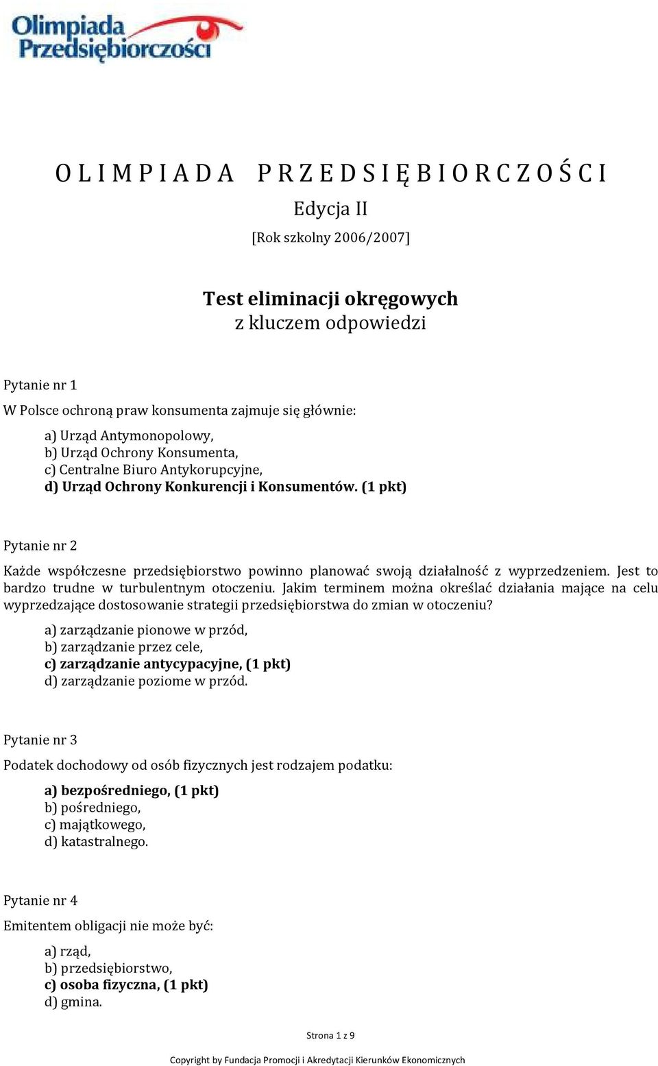 (1 pkt) Pytanie nr 2 Każde współczesne przedsiębiorstwo powinno planować swoją działalność z wyprzedzeniem. Jest to bardzo trudne w turbulentnym otoczeniu.