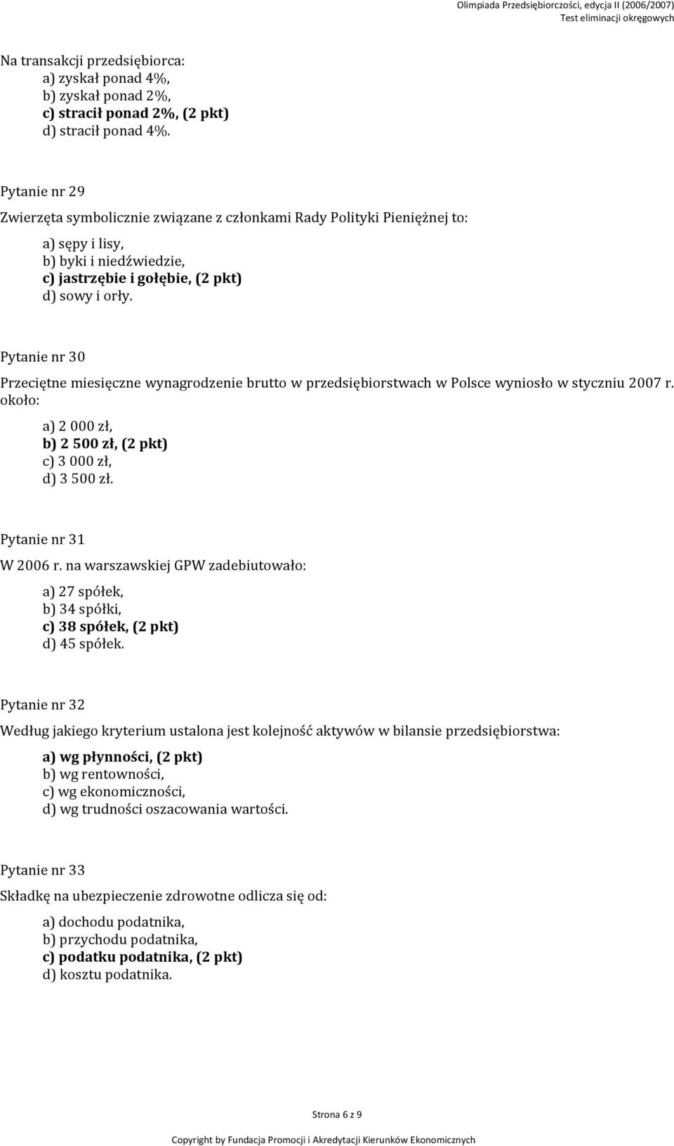 Pytanie nr 30 Przeciętne miesięczne wynagrodzenie brutto w przedsiębiorstwach w Polsce wyniosło w styczniu 2007 r. około: a) 2 000 zł, b) 2 500 zł, (2 pkt) c) 3 000 zł, d) 3 500 zł.