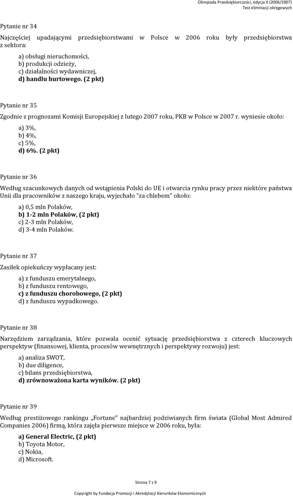 (2 pkt) Pytanie nr 36 Według szacunkowych danych od wstąpienia Polski do UE i otwarcia rynku pracy przez niektóre państwa Unii dla pracowników z naszego kraju, wyjechało "za chlebem" około: a) 0,5