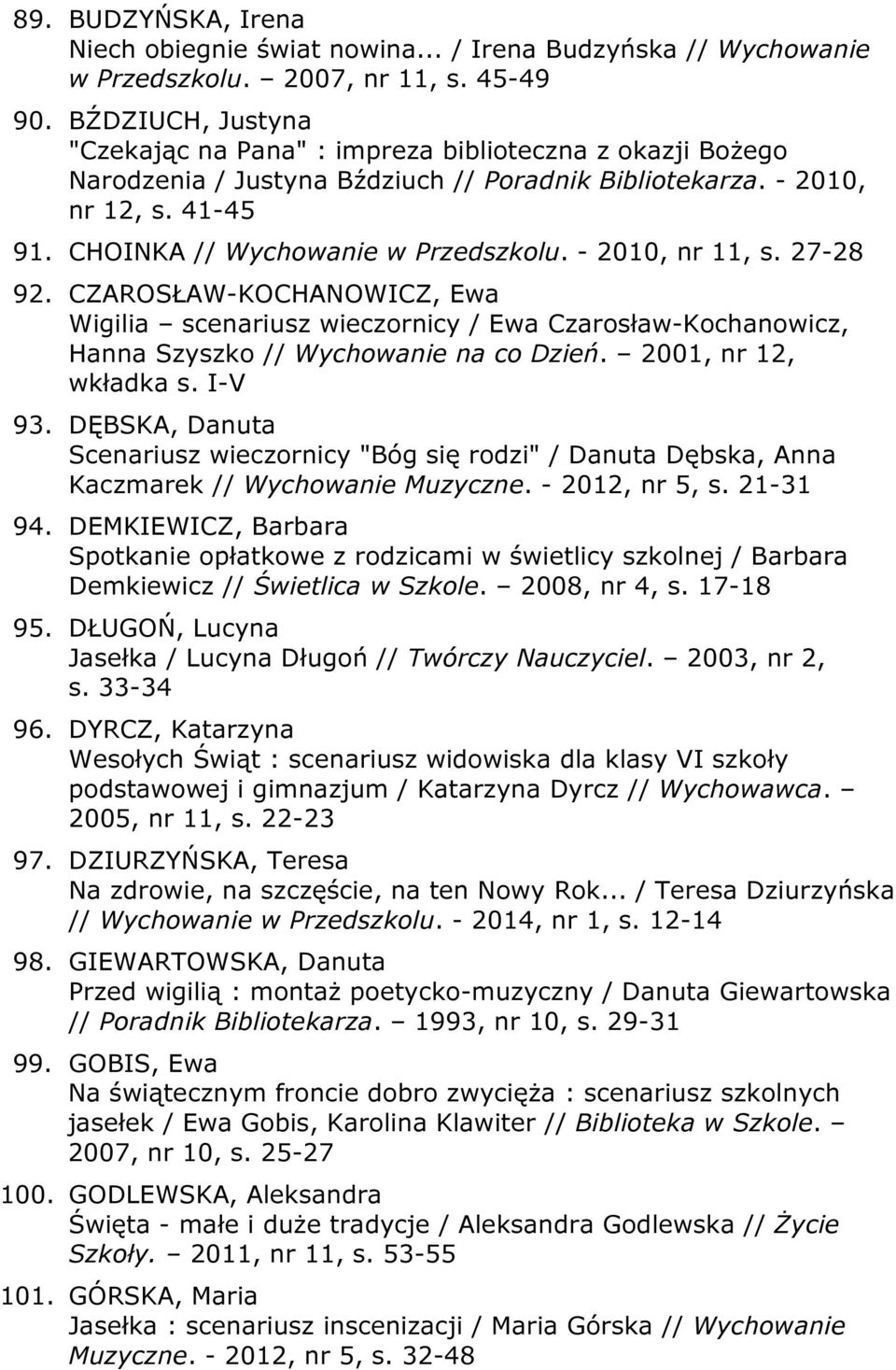 - 2010, nr 11, s. 27-28 92. CZAROSŁAW-KOCHANOWICZ, Ewa Wigilia scenariusz wieczornicy / Ewa Czarosław-Kochanowicz, Hanna Szyszko // Wychowanie na co Dzień. 2001, nr 12, wkładka s. I-V 93.