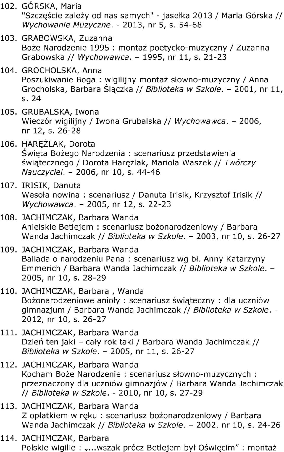 GROCHOLSKA, Anna Poszukiwanie Boga : wigilijny montaż słowno-muzyczny / Anna Grocholska, Barbara Ślączka // Biblioteka w Szkole. 2001, nr 11, s. 24 105.