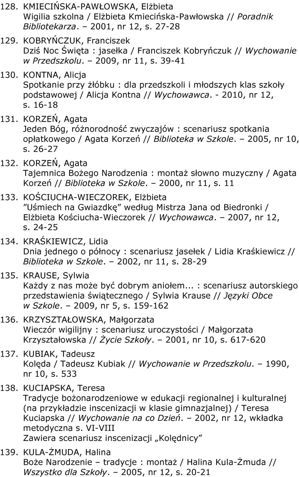 KONTNA, Alicja Spotkanie przy żłóbku : dla przedszkoli i młodszych klas szkoły podstawowej / Alicja Kontna // Wychowawca. - 2010, nr 12, s. 16-18 131.