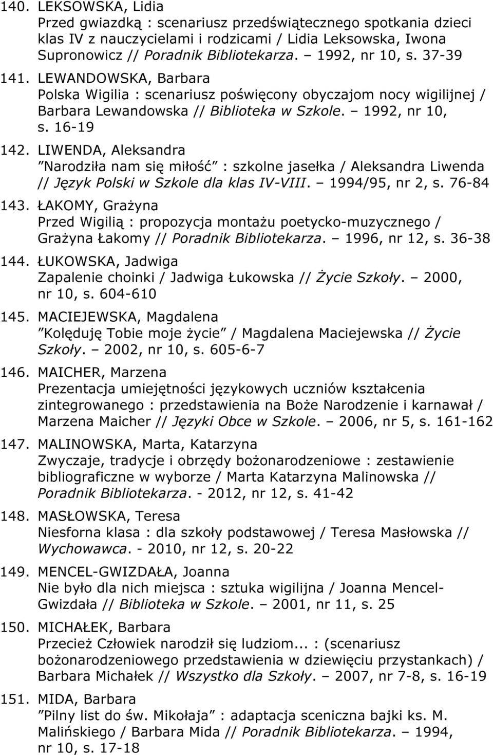 LIWENDA, Aleksandra Narodziła nam się miłość : szkolne jasełka / Aleksandra Liwenda // Język Polski w Szkole dla klas IV-VIII. 1994/95, nr 2, s. 76-84 143.