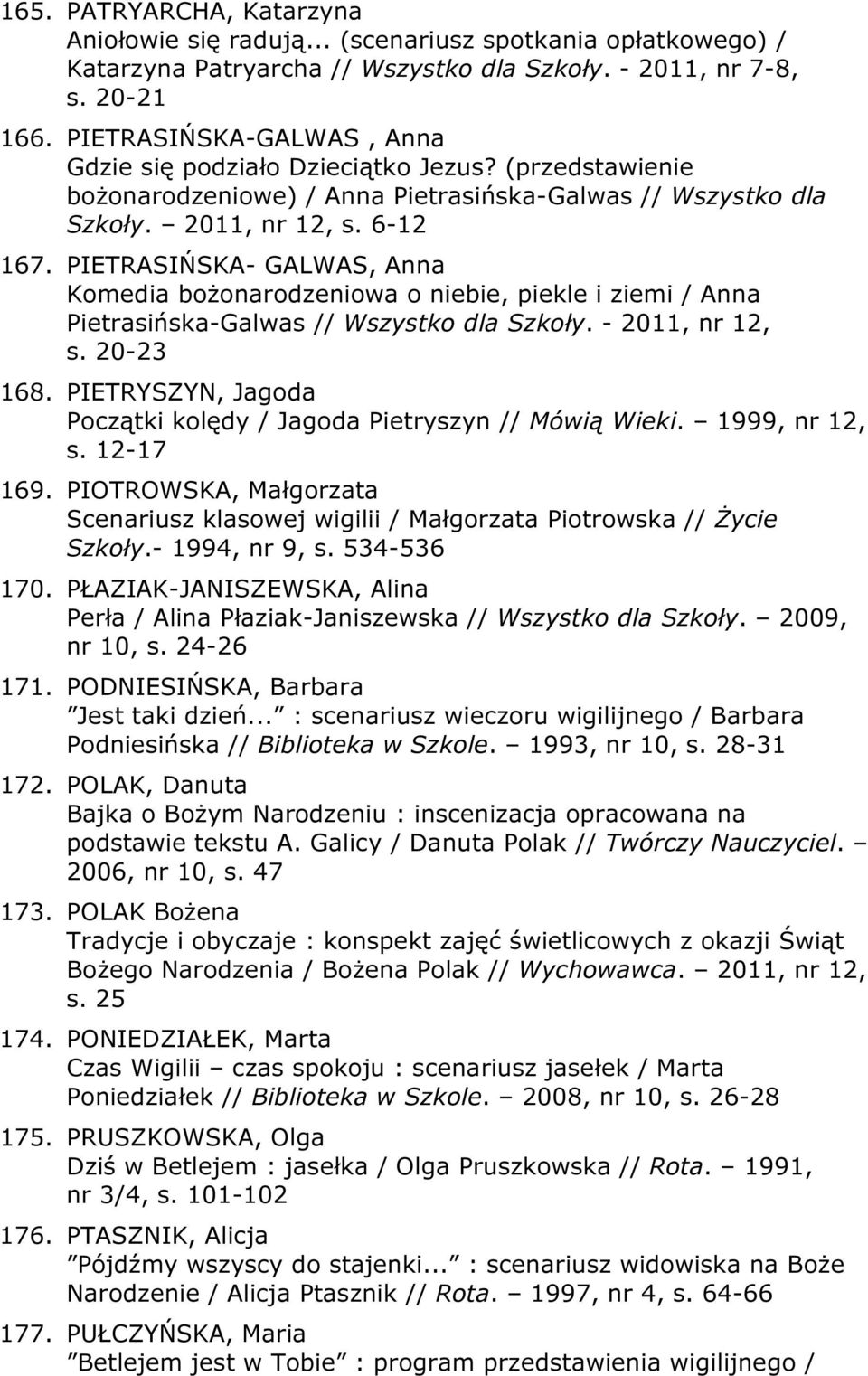 PIETRASIŃSKA- GALWAS, Anna Komedia bożonarodzeniowa o niebie, piekle i ziemi / Anna Pietrasińska-Galwas // Wszystko dla Szkoły. - 2011, nr 12, s. 20-23 168.