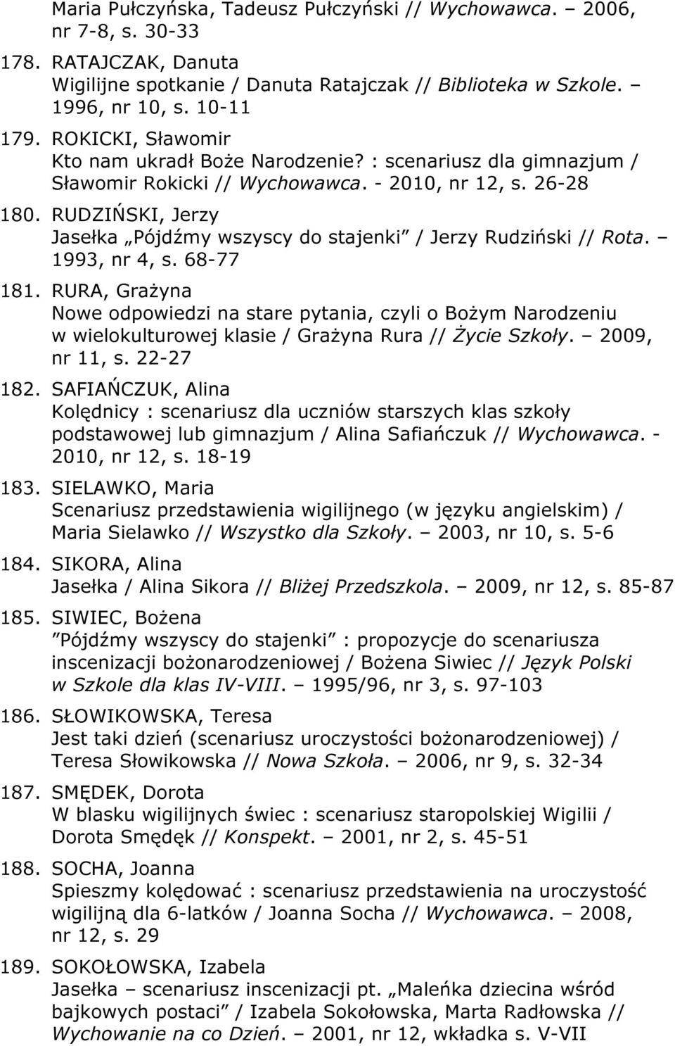 RUDZIŃSKI, Jerzy Jasełka Pójdźmy wszyscy do stajenki / Jerzy Rudziński // Rota. 1993, nr 4, s. 68-77 181.