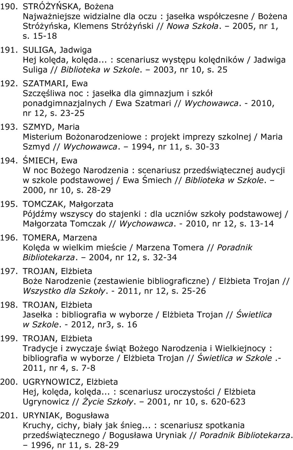 SZATMARI, Ewa Szczęśliwa noc : jasełka dla gimnazjum i szkół ponadgimnazjalnych / Ewa Szatmari // Wychowawca. - 2010, nr 12, s. 23-25 193.