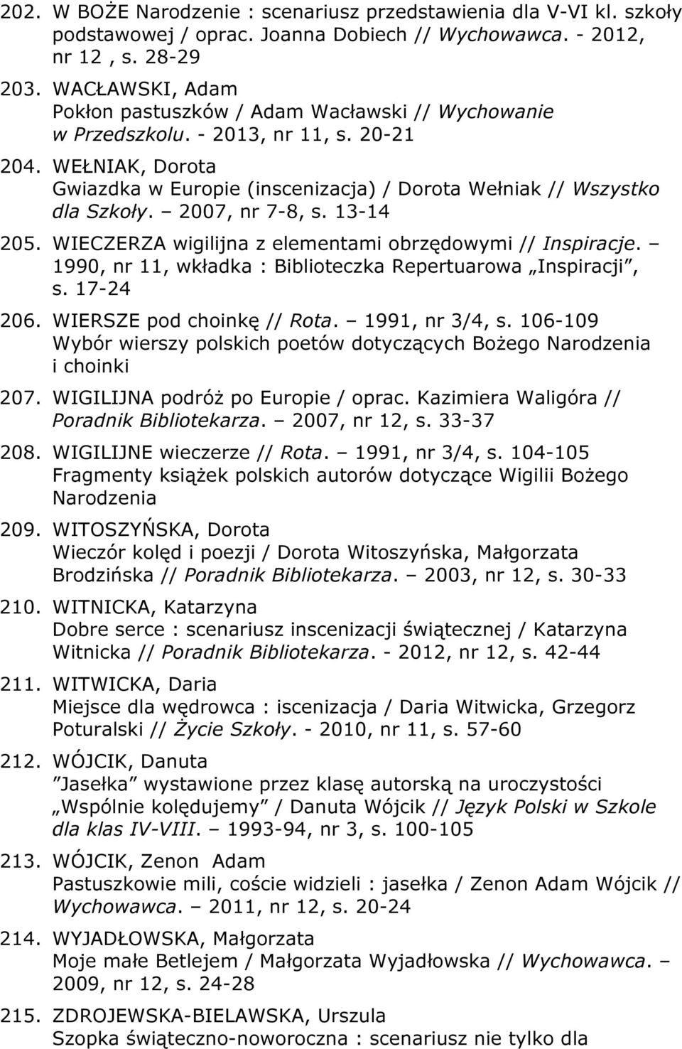 2007, nr 7-8, s. 13-14 205. WIECZERZA wigilijna z elementami obrzędowymi // Inspiracje. 1990, nr 11, wkładka : Biblioteczka Repertuarowa Inspiracji, s. 17-24 206. WIERSZE pod choinkę // Rota.