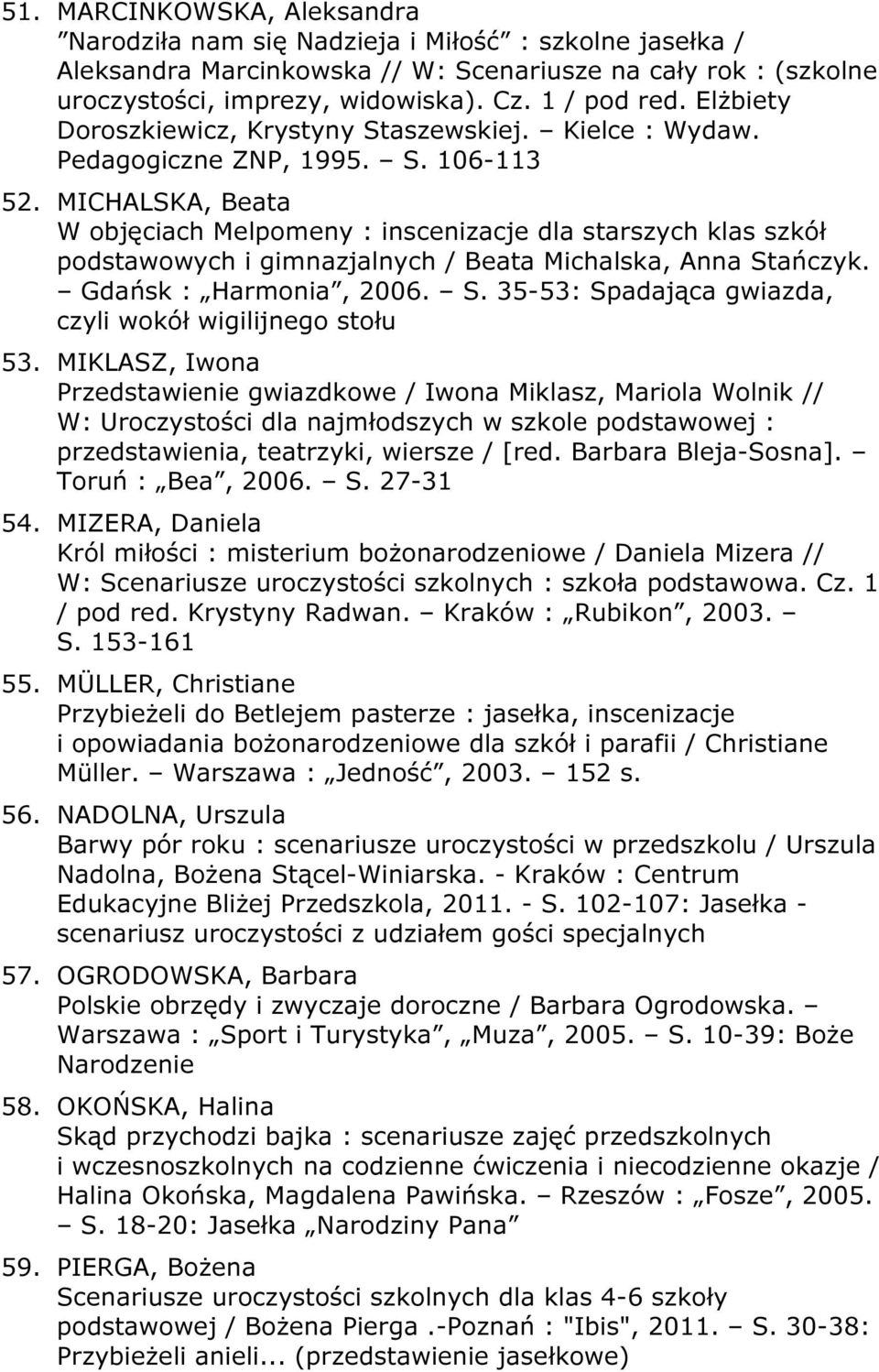 MICHALSKA, Beata W objęciach Melpomeny : inscenizacje dla starszych klas szkół podstawowych i gimnazjalnych / Beata Michalska, Anna Stańczyk. Gdańsk : Harmonia, 2006. S. 35-53: Spadająca gwiazda, czyli wokół wigilijnego stołu 53.