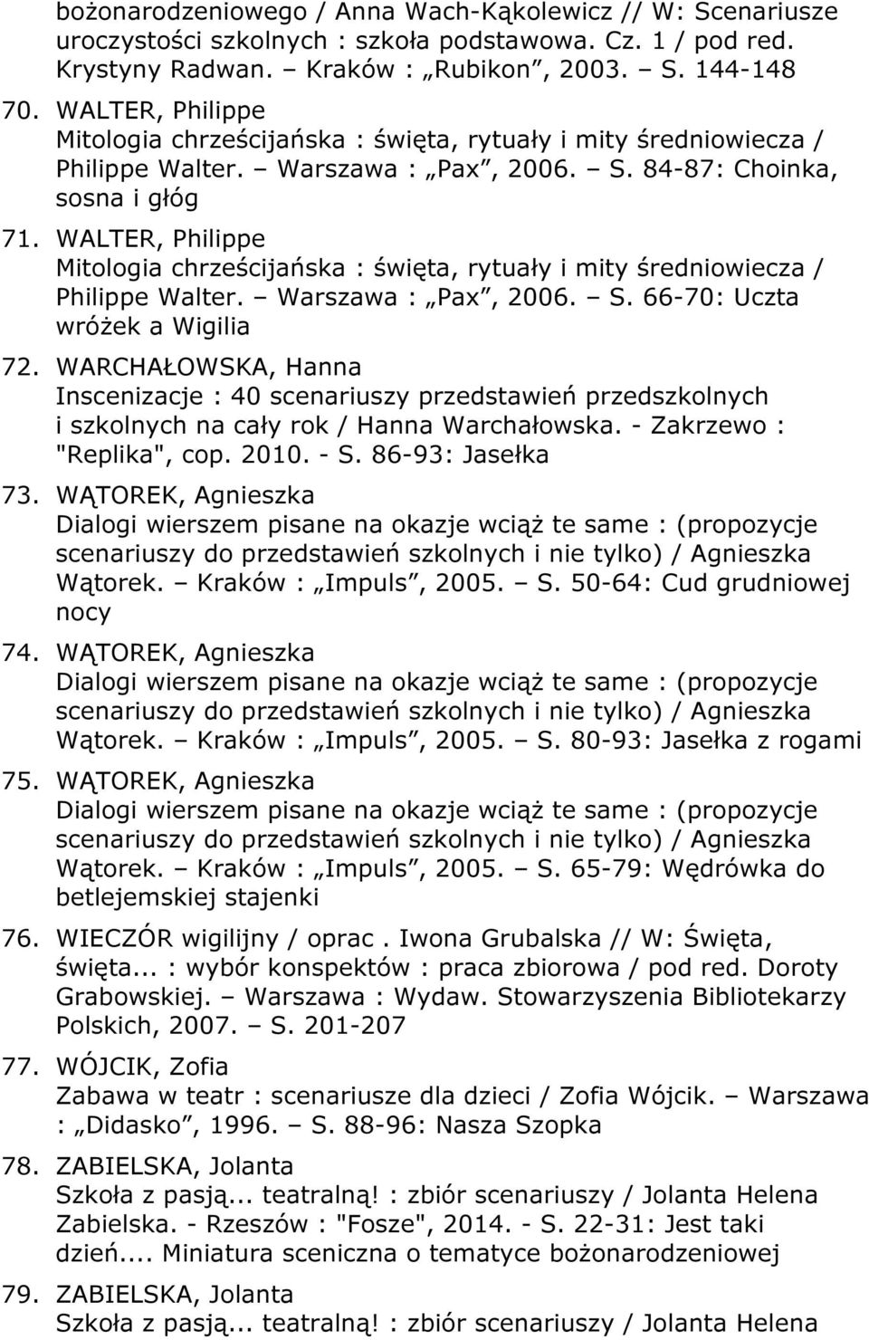 WALTER, Philippe Mitologia chrześcijańska : święta, rytuały i mity średniowiecza / Philippe Walter. Warszawa : Pax, 2006. S. 66-70: Uczta wróżek a Wigilia 72.