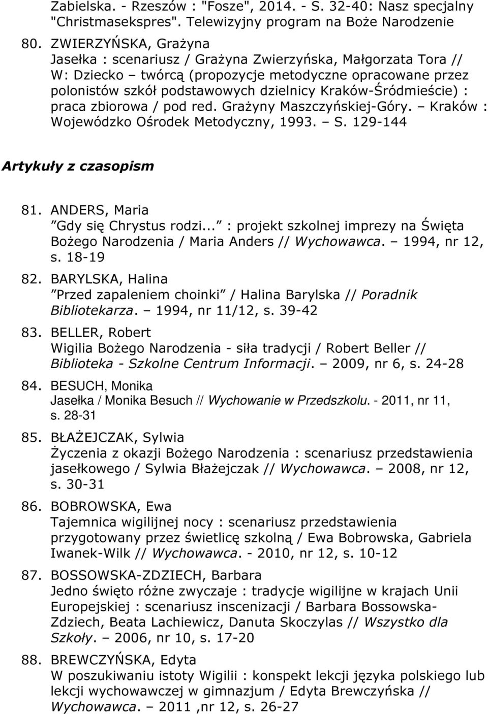 Kraków-Śródmieście) : praca zbiorowa / pod red. Grażyny Maszczyńskiej-Góry. Kraków : Wojewódzko Ośrodek Metodyczny, 1993. S. 129-144 Artykuły z czasopism 81. ANDERS, Maria Gdy się Chrystus rodzi.