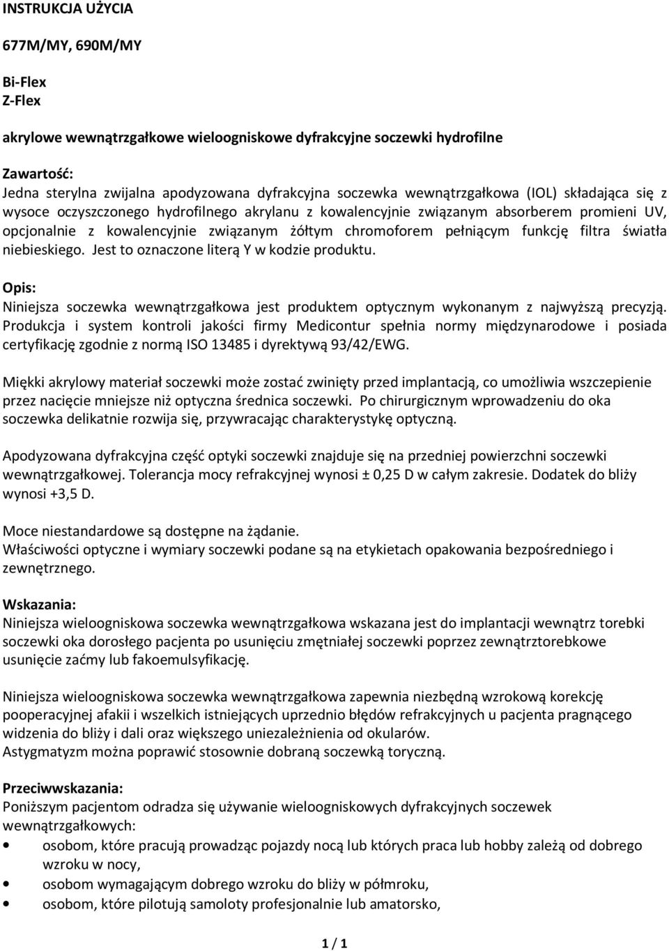 funkcję filtra światła niebieskiego. Jest to oznaczone literą Y w kodzie produktu. Opis: Niniejsza soczewka wewnątrzgałkowa jest produktem optycznym wykonanym z najwyższą precyzją.