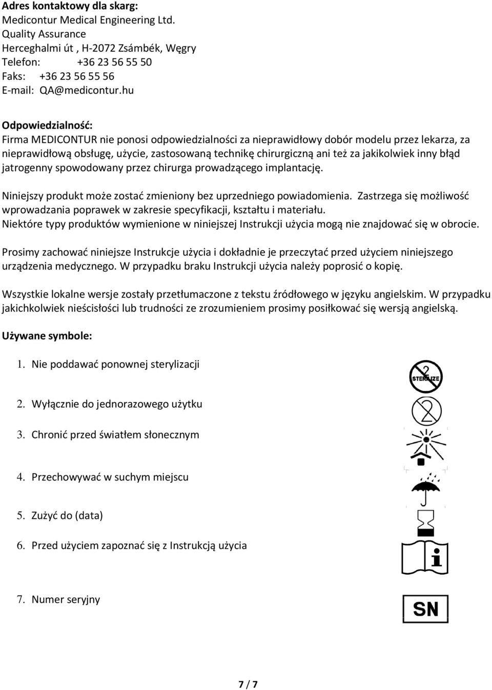 jakikolwiek inny błąd jatrogenny spowodowany przez chirurga prowadzącego implantację. Niniejszy produkt może zostać zmieniony bez uprzedniego powiadomienia.