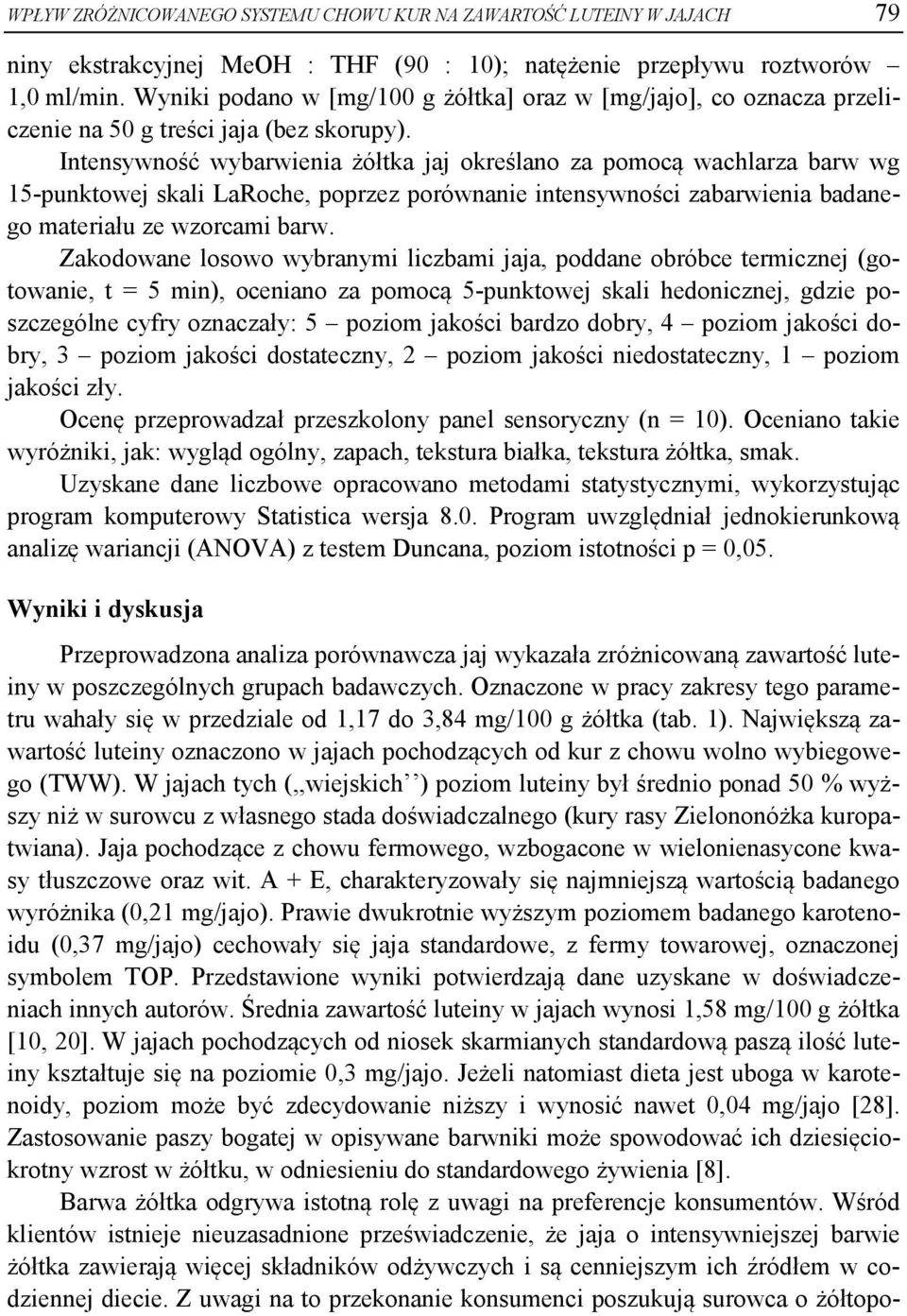 Intensywność wybarwienia żółtka jaj określano za pomocą wachlarza barw wg 15-punktowej skali LaRoche, poprzez porównanie intensywności zabarwienia badanego materiału ze wzorcami barw.