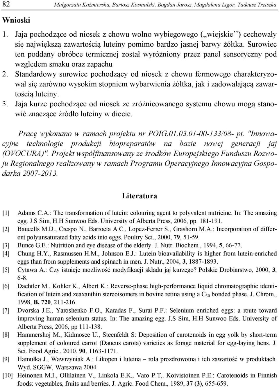 Surowiec ten poddany obróbce termicznej został wyróżniony przez panel sensoryczny pod względem smaku oraz zapachu 2.