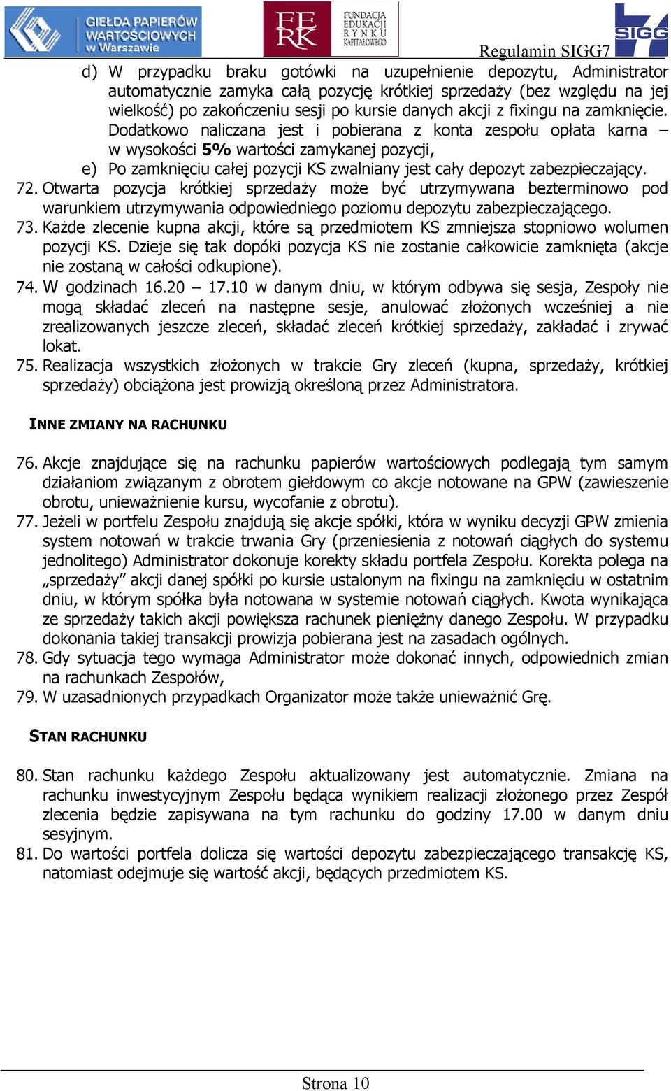 Dodatkowo naliczana jest i pobierana z konta zespołu opłata karna w wysokości 5% wartości zamykanej pozycji, e) Po zamknięciu całej pozycji KS zwalniany jest cały depozyt zabezpieczający. 72.