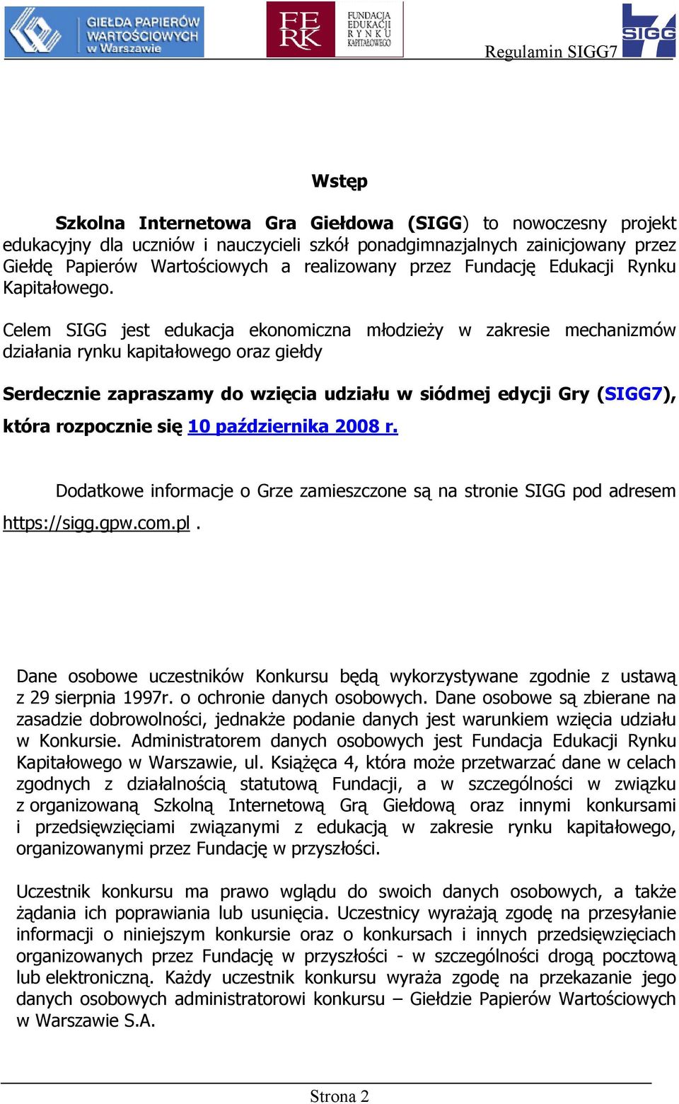 Celem SIGG jest edukacja ekonomiczna młodzieży w zakresie mechanizmów działania rynku kapitałowego oraz giełdy Serdecznie zapraszamy do wzięcia udziału w siódmej edycji Gry (SIGG7), która rozpocznie