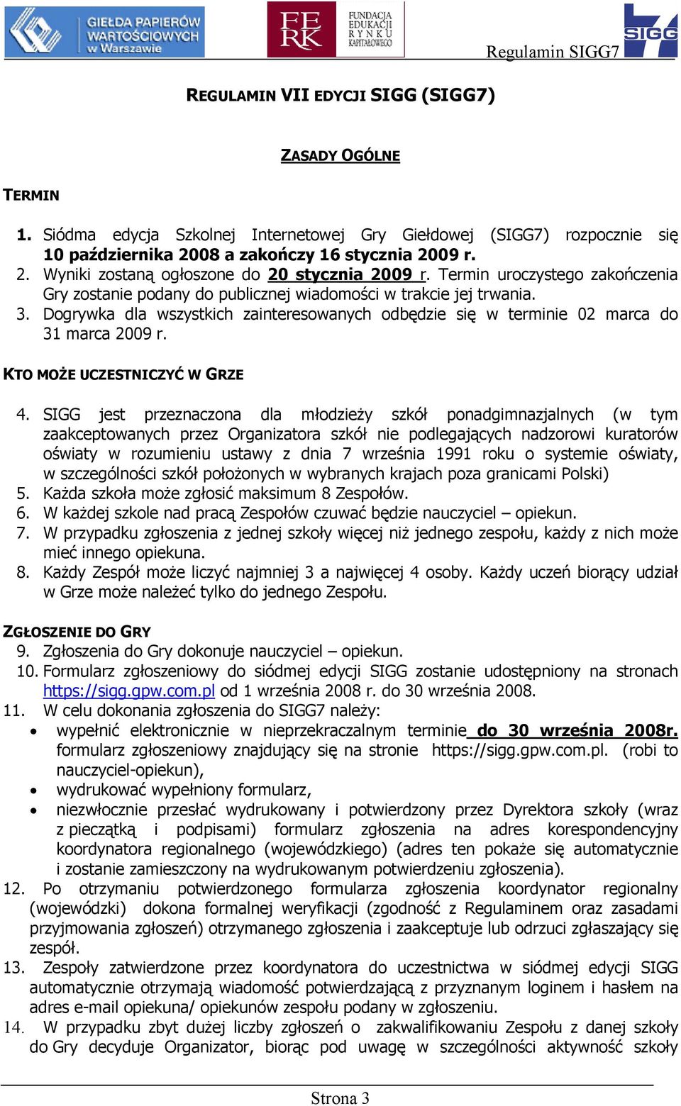 Dogrywka dla wszystkich zainteresowanych odbędzie się w terminie 02 marca do 31 marca 2009 r. KTO MOŻE UCZESTNICZYĆ W GRZE 4.