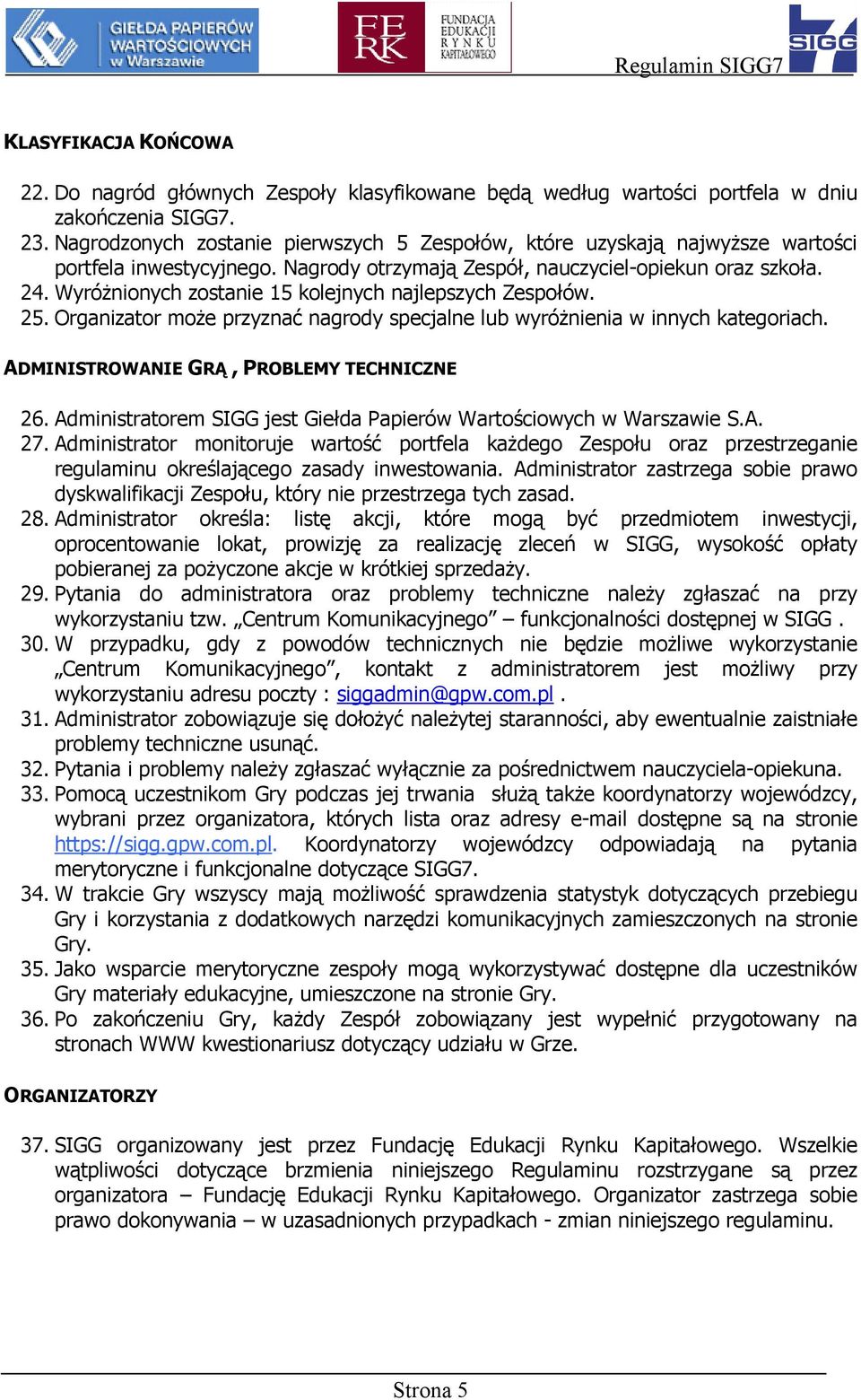 Wyróżnionych zostanie 15 kolejnych najlepszych Zespołów. 25. Organizator może przyznać nagrody specjalne lub wyróżnienia w innych kategoriach. ADMINISTROWANIE GRĄ, PROBLEMY TECHNICZNE 26.