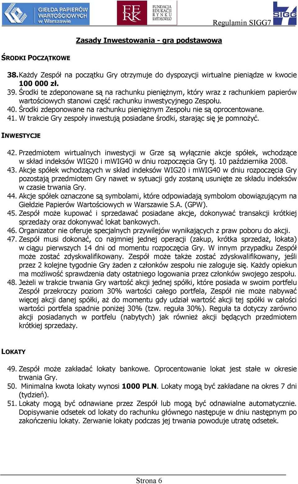 Środki zdeponowane na rachunku pieniężnym Zespołu nie są oprocentowane. 41. W trakcie Gry zespoły inwestują posiadane środki, starając się je pomnożyć. INWESTYCJE 42.