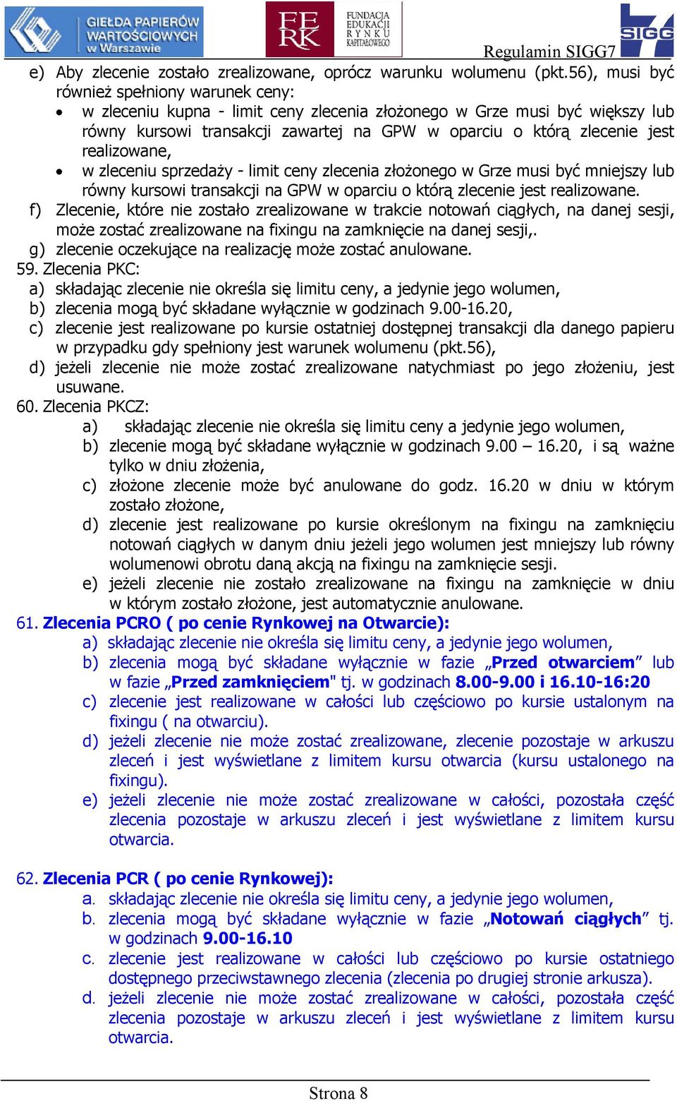 realizowane, w zleceniu sprzedaży - limit ceny zlecenia złożonego w Grze musi być mniejszy lub równy kursowi transakcji na GPW w oparciu o którą zlecenie jest realizowane.